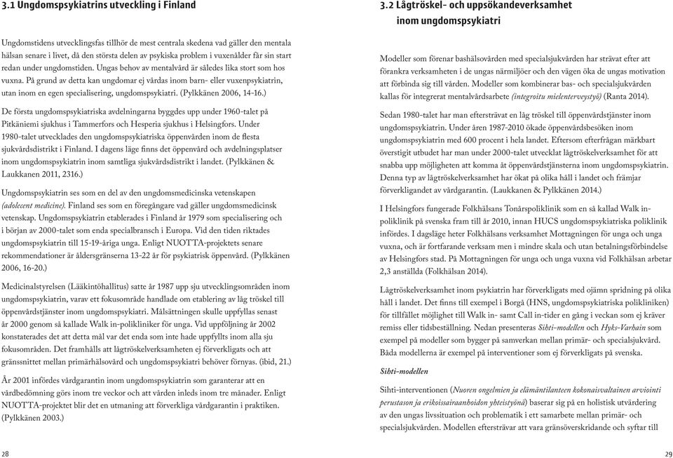 På grund av detta kan ungdomar ej vårdas inom barn- eller vuxenpsykiatrin, utan inom en egen specialisering, ungdomspsykiatri. (Pylkkänen 2006, 14-16.