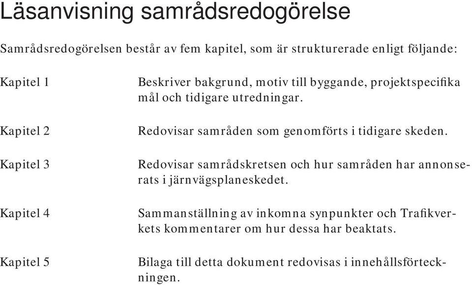 Redovisar samråden som genomförts i tidigare skeden. Redovisar samrådskretsen och hur samråden har annonserats i järnvägsplaneskedet.