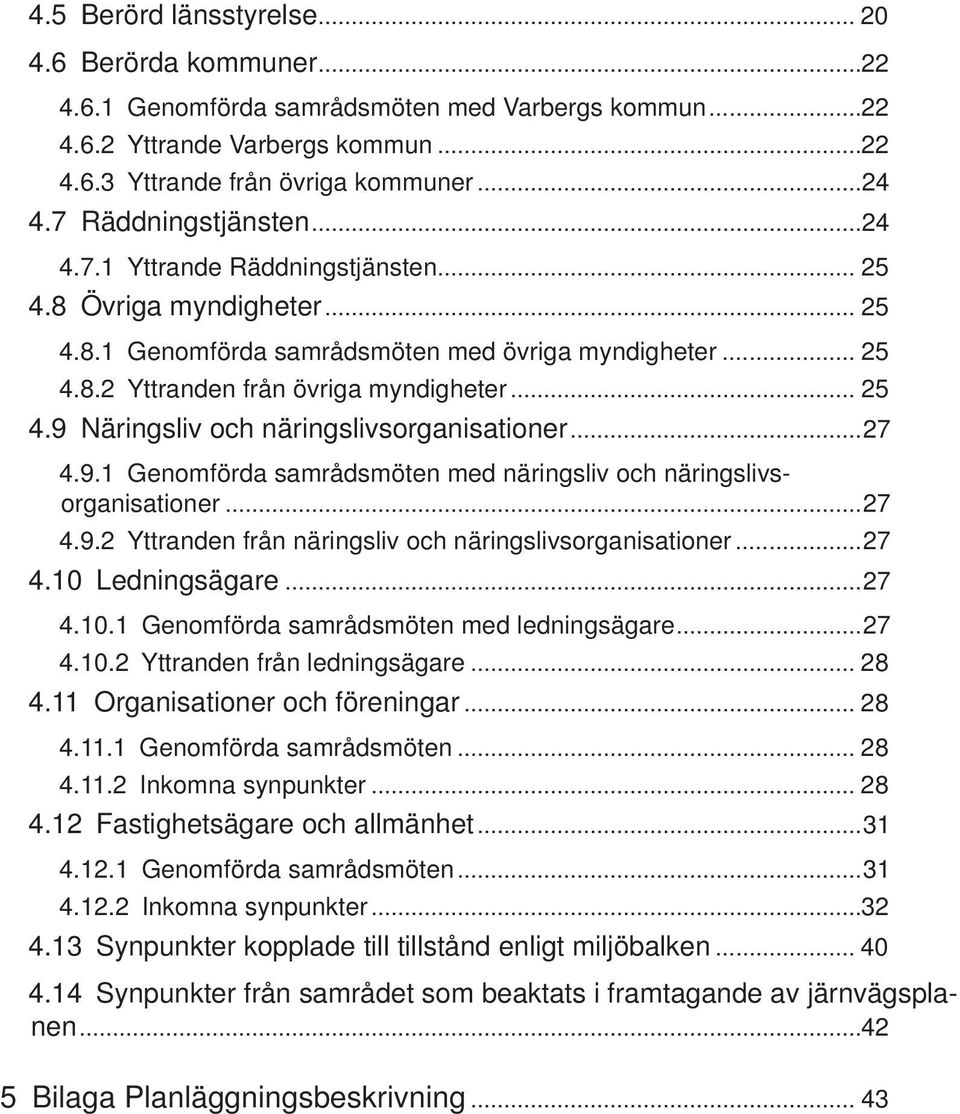 ..27 4.9.1 Genomförda samrådsmöten med näringsliv och näringslivsorganisationer...27 4.9.2 Yttranden från näringsliv och näringslivsorganisationer...27 4.10 