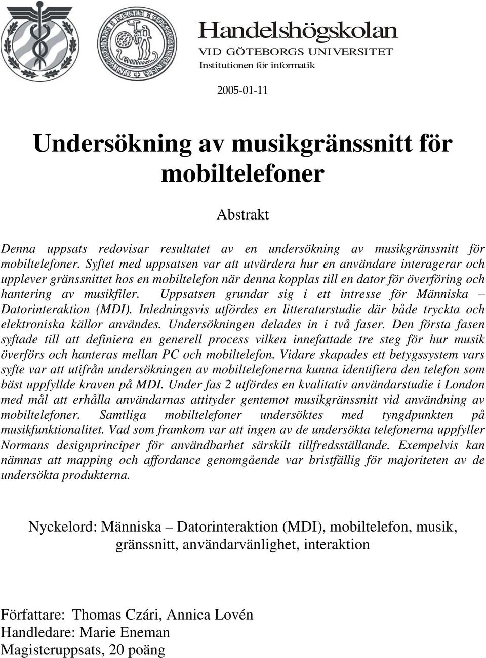 Syftet med uppsatsen var att utvärdera hur en användare interagerar och upplever gränssnittet hos en mobiltelefon när denna kopplas till en dator för överföring och hantering av musikfiler.