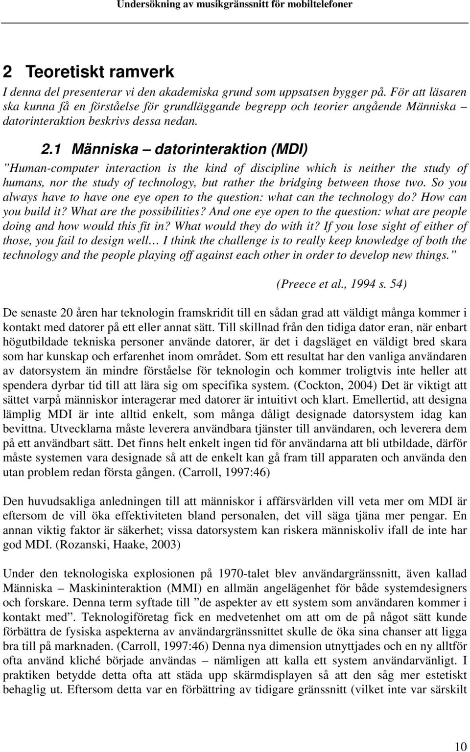 1 Människa datorinteraktion (MDI) Human-computer interaction is the kind of discipline which is neither the study of humans, nor the study of technology, but rather the bridging between those two.