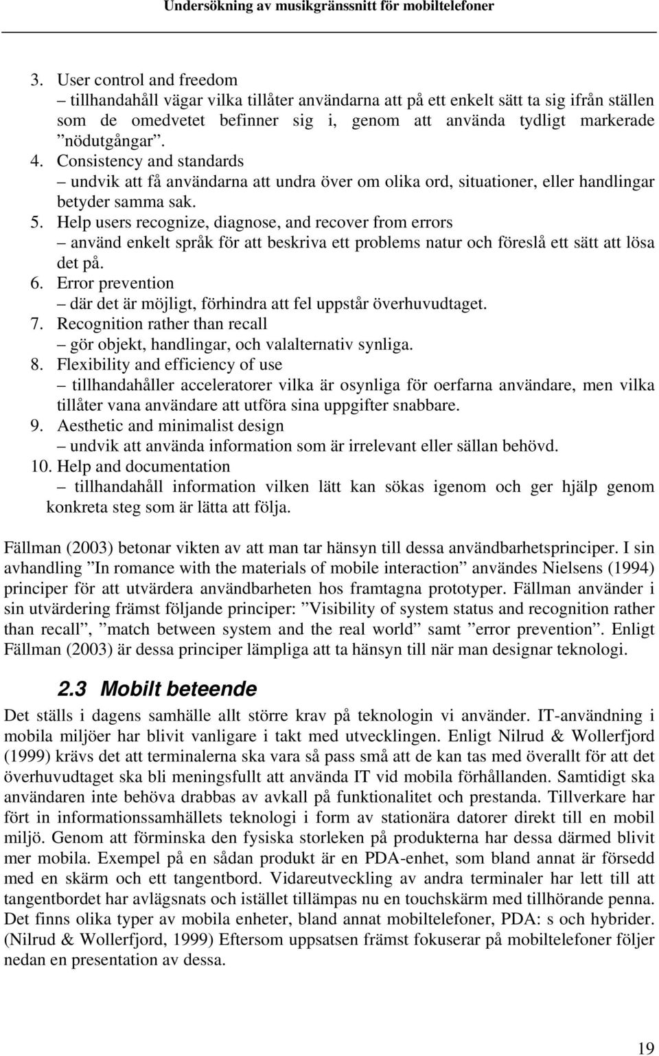 Help users recognize, diagnose, and recover from errors använd enkelt språk för att beskriva ett problems natur och föreslå ett sätt att lösa det på. 6.