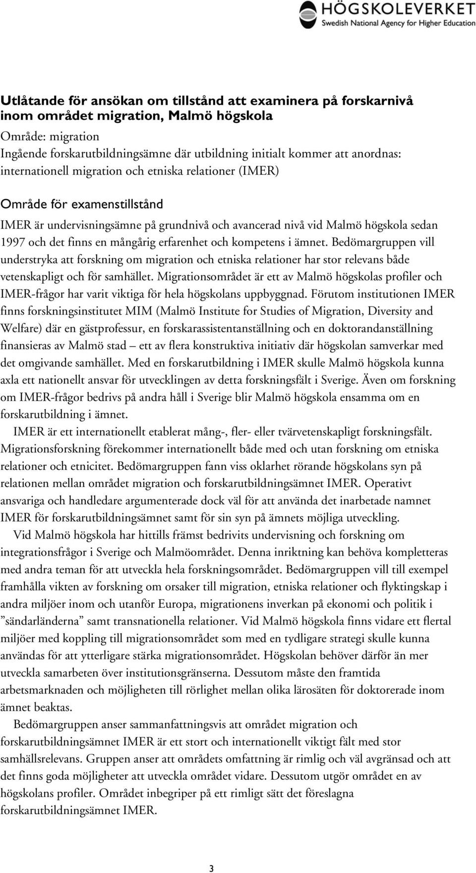 erfarenhet och kompetens i ämnet. Bedömargruppen vill understryka att forskning om migration och etniska relationer har stor relevans både vetenskapligt och för samhället.