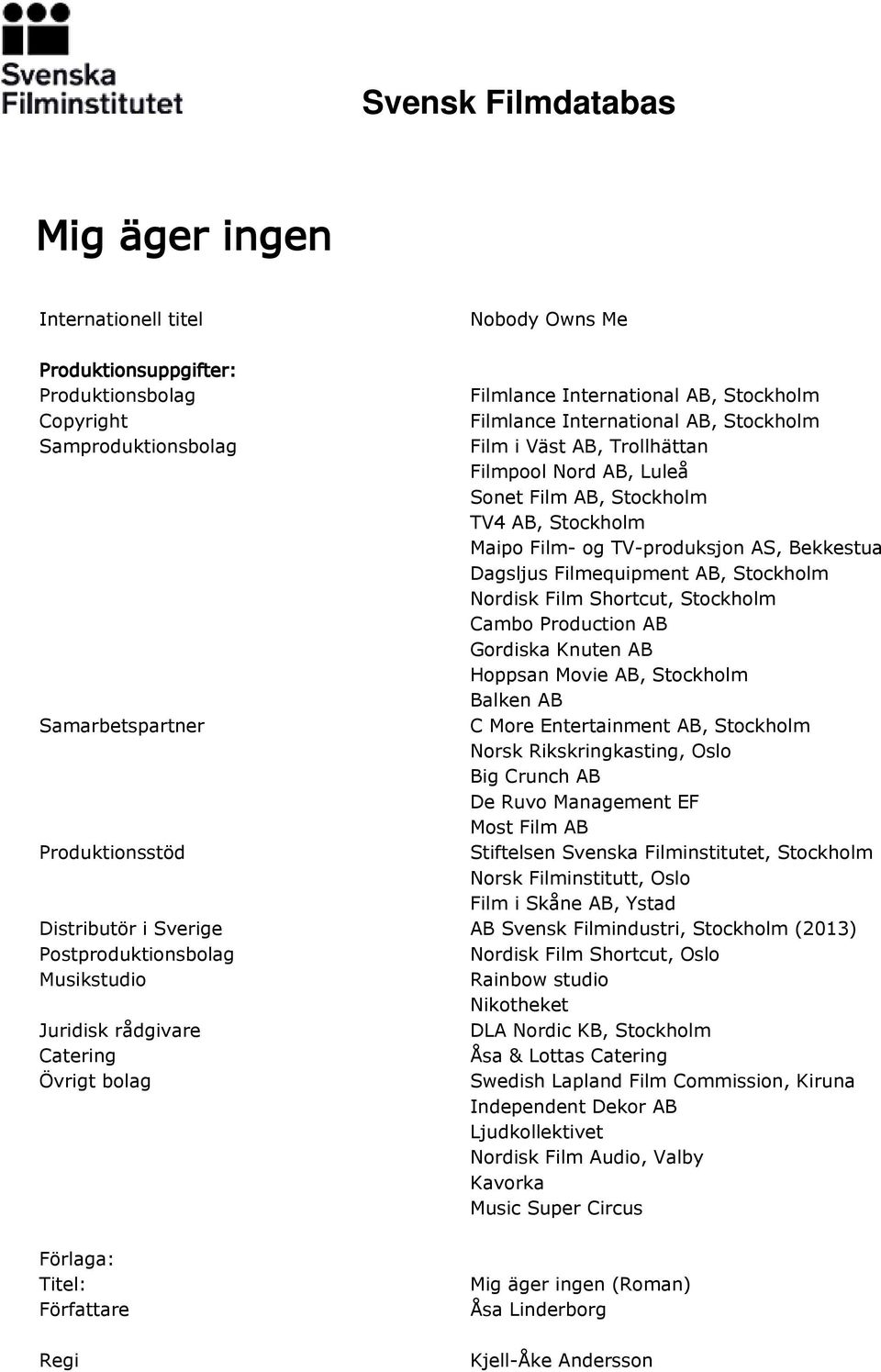 Stockholm Cambo Production AB Gordiska Knuten AB Hoppsan Movie AB, Stockholm Balken AB Samarbetspartner C More Entertainment AB, Stockholm Norsk Rikskringkasting, Oslo Big Crunch AB De Ruvo