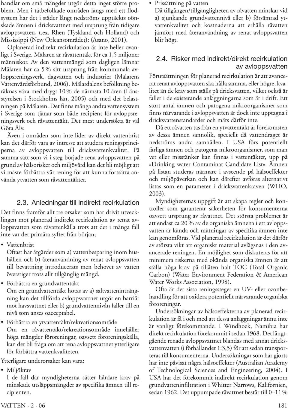 Rhen (Tyskland och Holland) och Mississippi (New Orleansområdet); (Asano, 2001). Oplanerad indirekt recirkulation är inte heller ovanligt i Sverige.