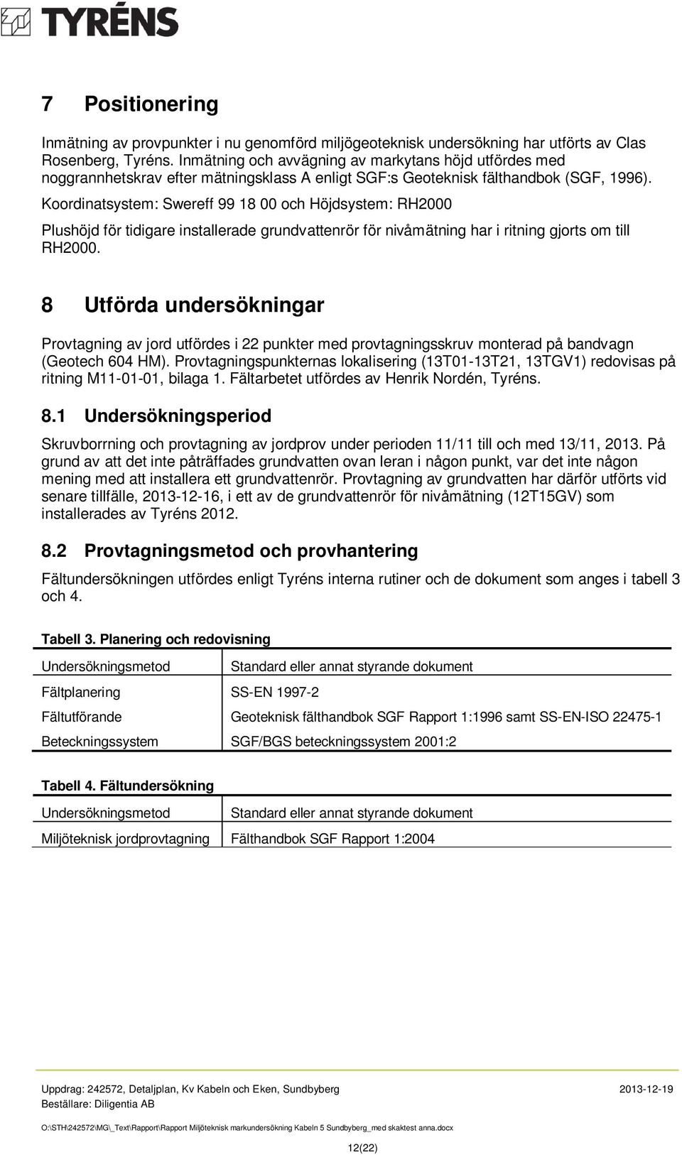 Koordinatsystem: Swereff 99 18 00 och Höjdsystem: RH2000 Plushöjd för tidigare installerade grundvattenrör för nivåmätning har i ritning gjorts om till RH2000.