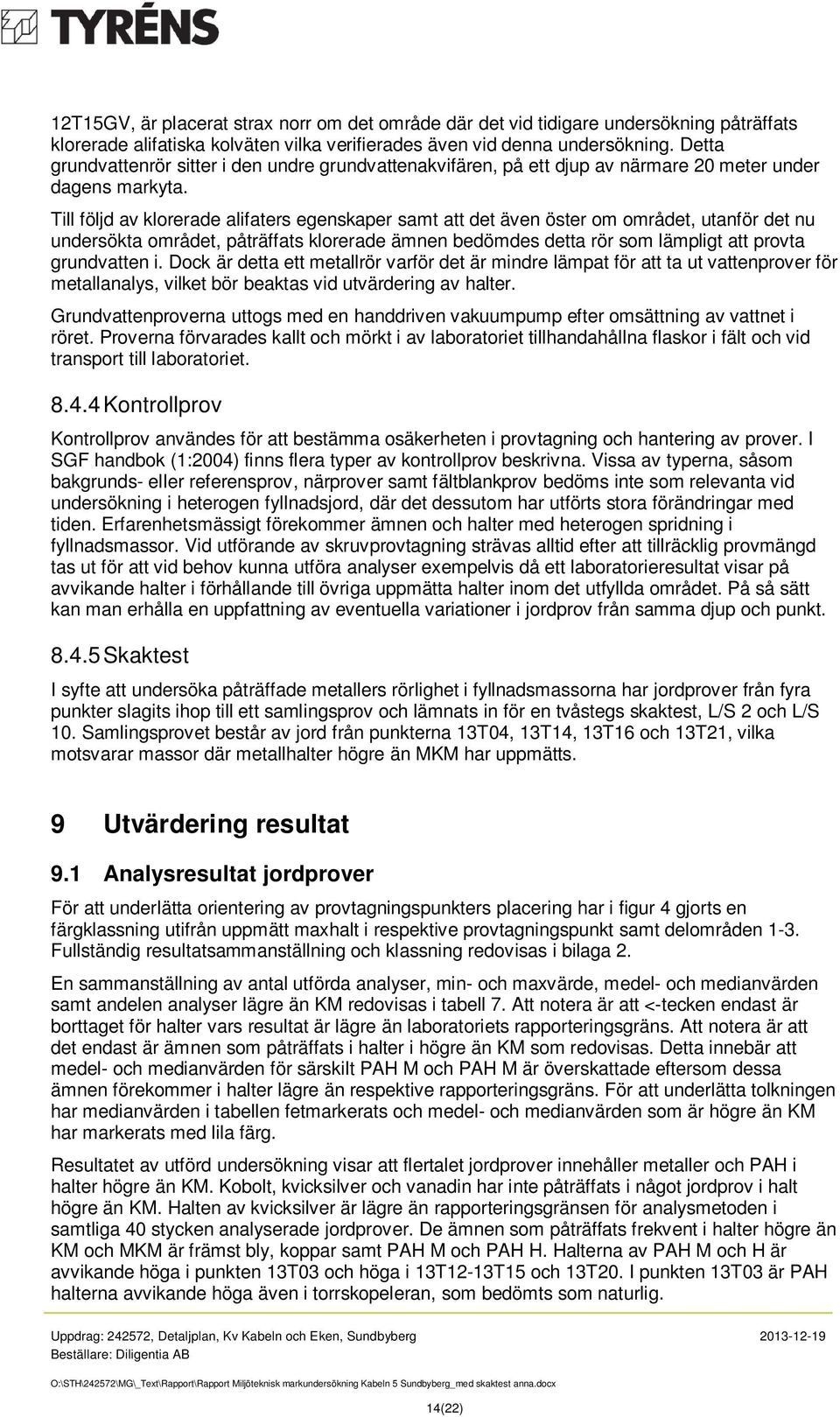 Till följd av klorerade alifaters egenskaper samt att det även öster om området, utanför det nu undersökta området, påträffats klorerade ämnen bedömdes detta rör som lämpligt att provta grundvatten i.