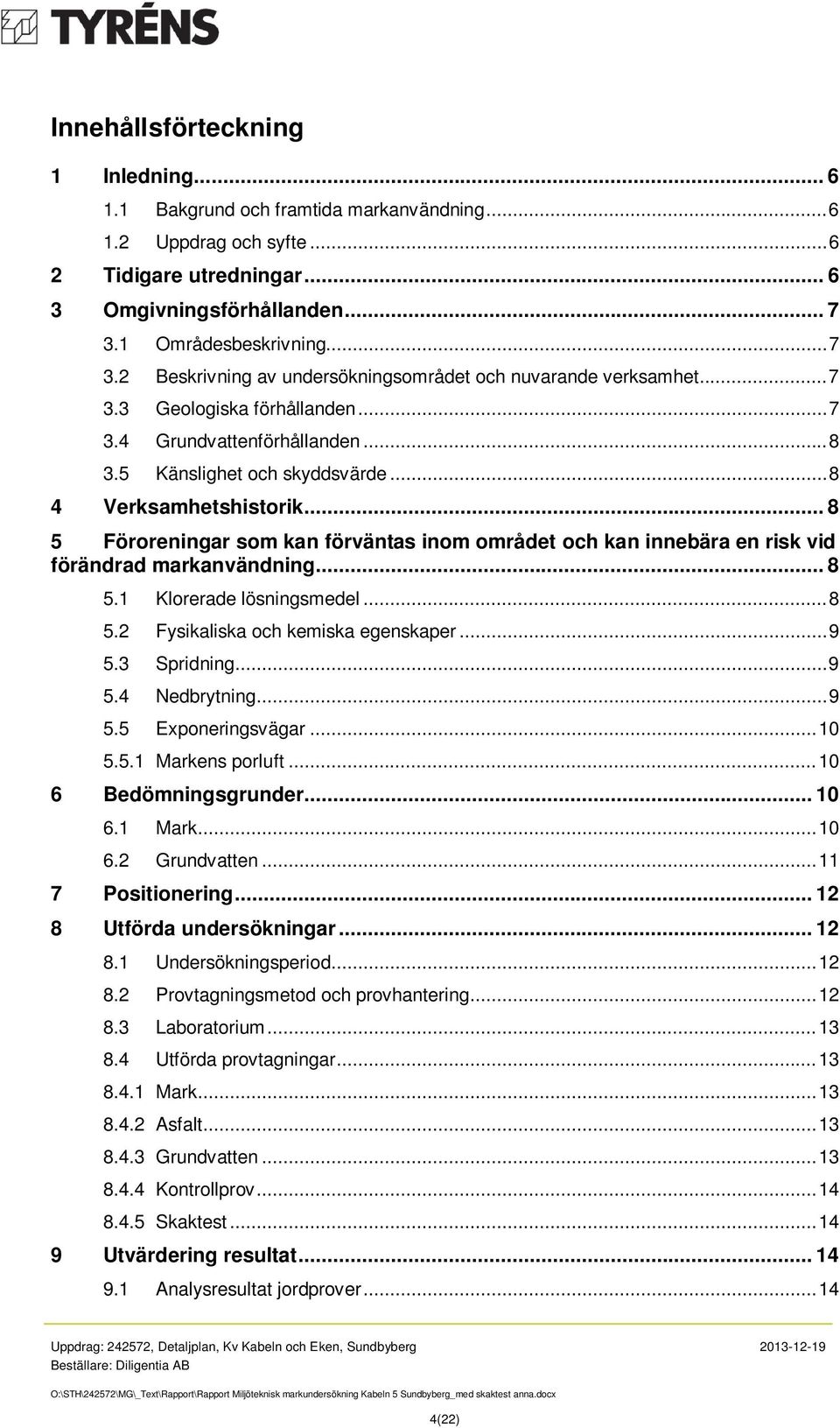 .. 8 4 Verksamhetshistorik... 8 5 Föroreningar som kan förväntas inom området och kan innebära en risk vid förändrad markanvändning... 8 5.1 Klorerade lösningsmedel... 8 5.2 Fysikaliska och kemiska egenskaper.