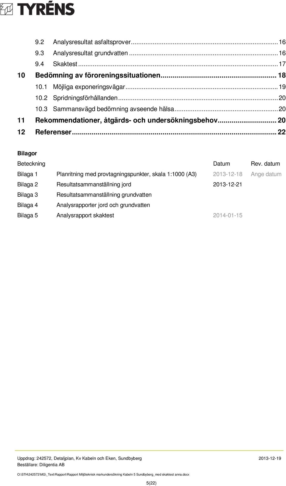 .. 20 11 Rekommendationer, åtgärds- och undersökningsbehov... 20 12 Referenser... 22 Bilagor Beteckning Datum Rev.