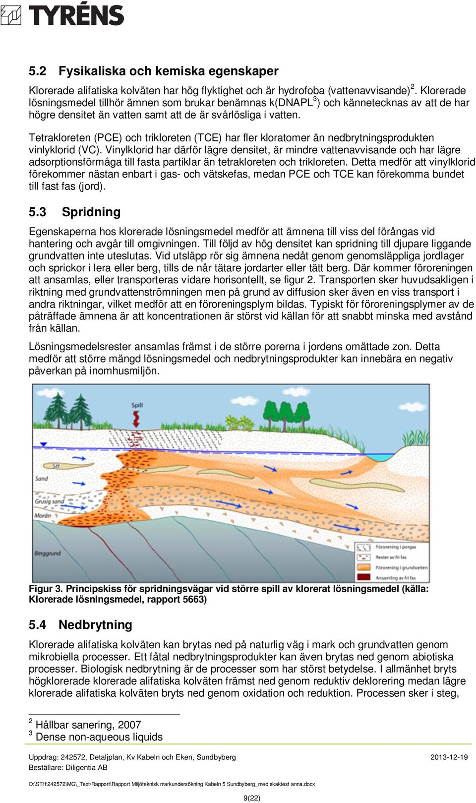 Tetrakloreten (PCE) och trikloreten (TCE) har fler kloratomer än nedbrytningsprodukten vinlyklorid (VC).