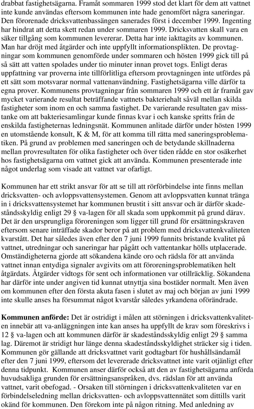 Detta har inte iakttagits av kommunen. Man har dröjt med åtgärder och inte uppfyllt informationsplikten.