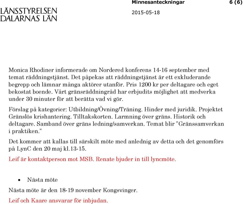 Vårt gränsräddningråd har erbjudits möjlighet att medverka under 30 minuter för att berätta vad vi gör. Förslag på kategorier: Utbildning/Övning/Träning. Hinder med juridik.