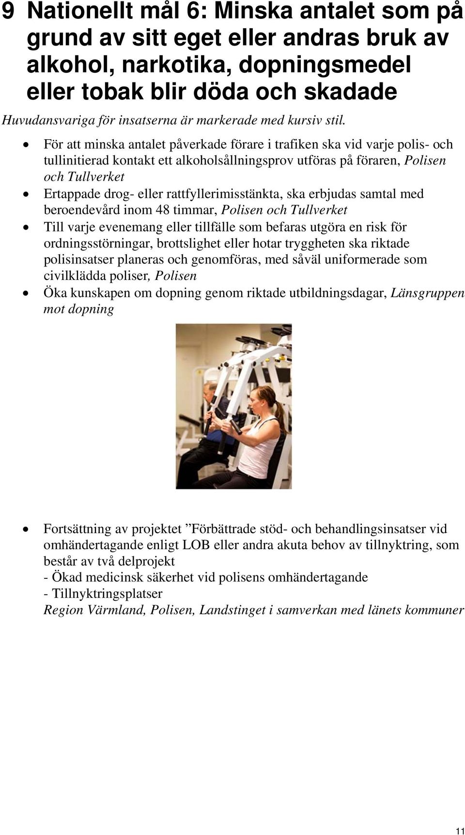 För att minska antalet påverkade förare i trafiken ska vid varje polis- och tullinitierad kontakt ett alkoholsållningsprov utföras på föraren, Polisen och Tullverket Ertappade drog- eller