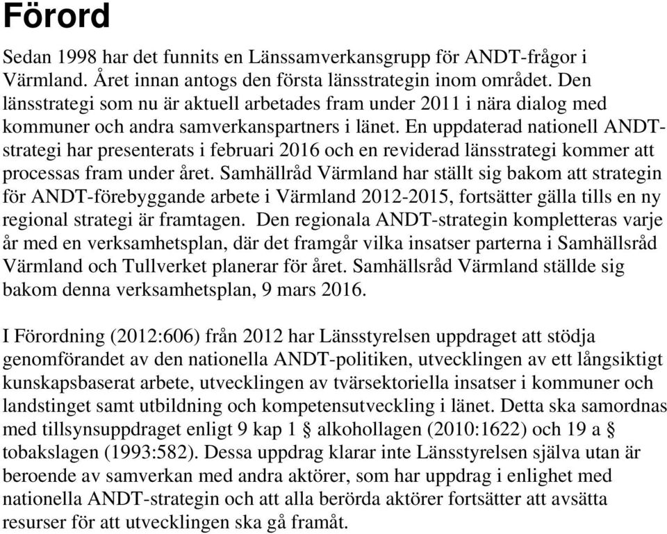 En uppdaterad nationell ANDTstrategi har presenterats i februari 2016 och en reviderad länsstrategi kommer att processas fram under året.