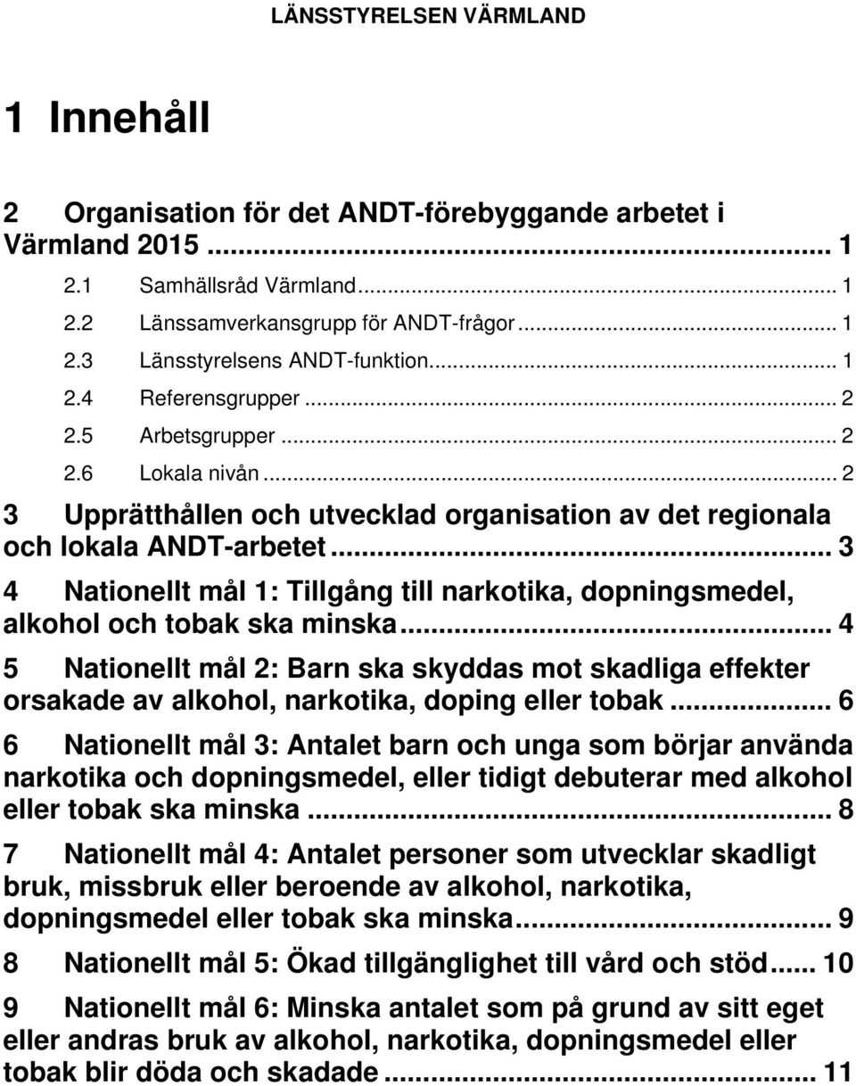 .. 3 4 Nationellt mål 1: Tillgång till narkotika, dopningsmedel, alkohol och tobak ska minska.