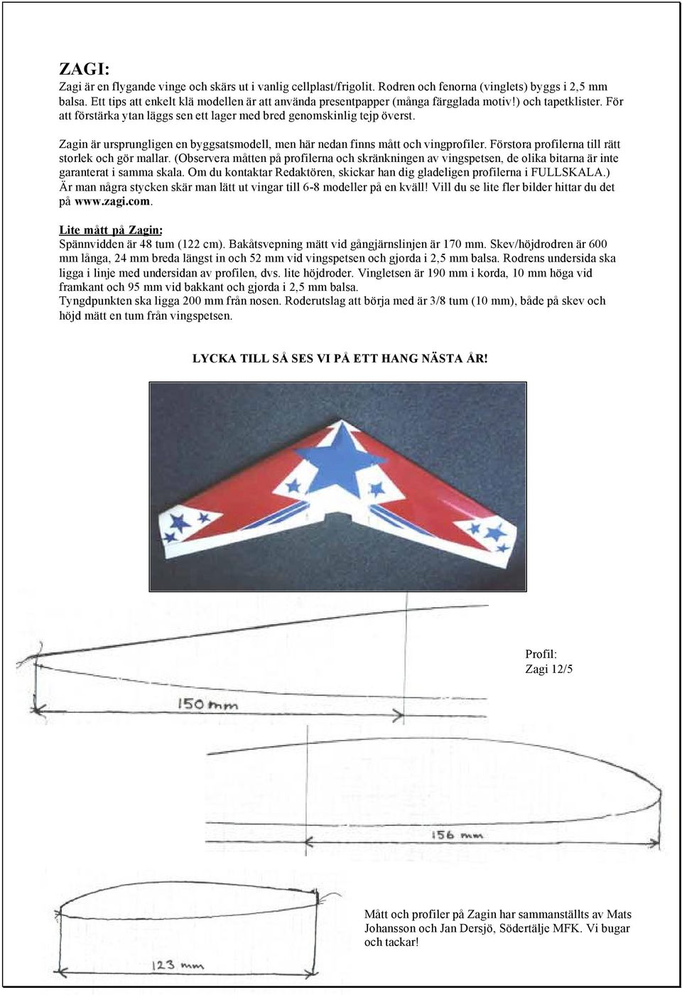 Zagin är ursprungligen en byggsatsmodell, men här nedan finns mått och vingprofiler. Förstora profilerna till rätt storlek och gör mallar.