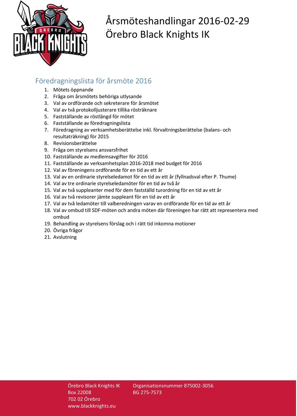 Föredragning av verksamhetsberättelse inkl. förvaltningsberättelse (balans- och resultaträkning) för 2015 8. Revisionsberättelse 9. Fråga om styrelsens ansvarsfrihet 10.