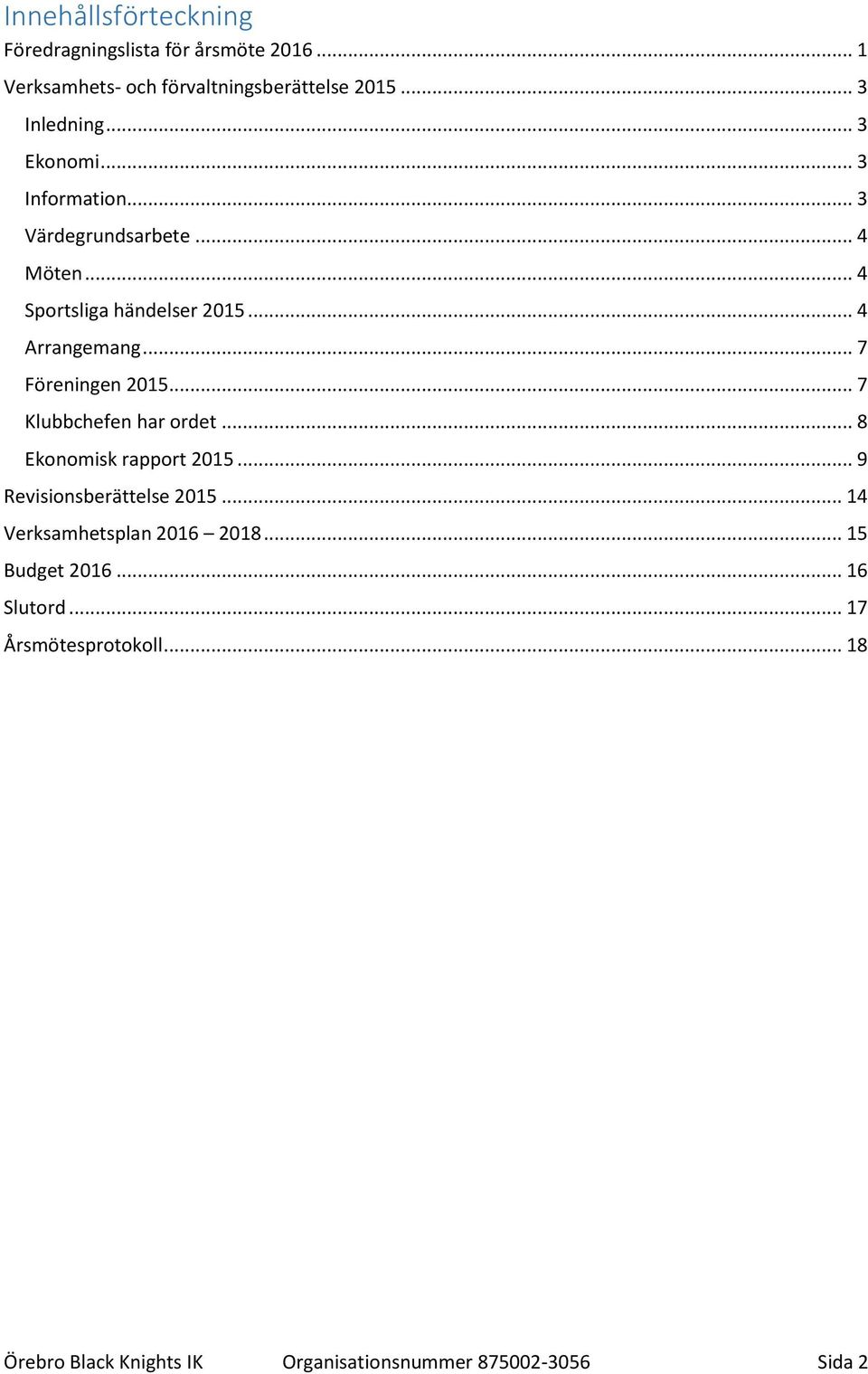 .. 7 Föreningen 2015... 7 Klubbchefen har ordet... 8 Ekonomisk rapport 2015... 9 Revisionsberättelse 2015.