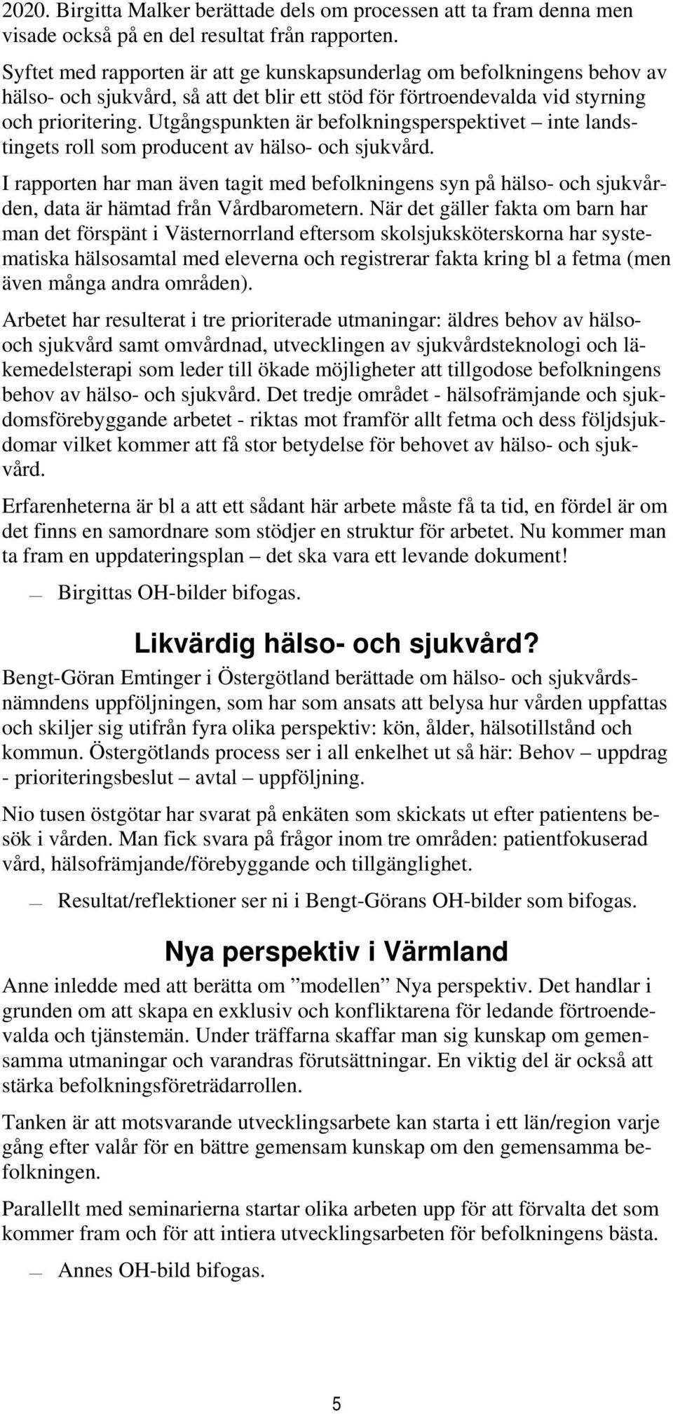 Utgångspunkten är befolkningsperspektivet inte landstingets roll som producent av hälso- och sjukvård.