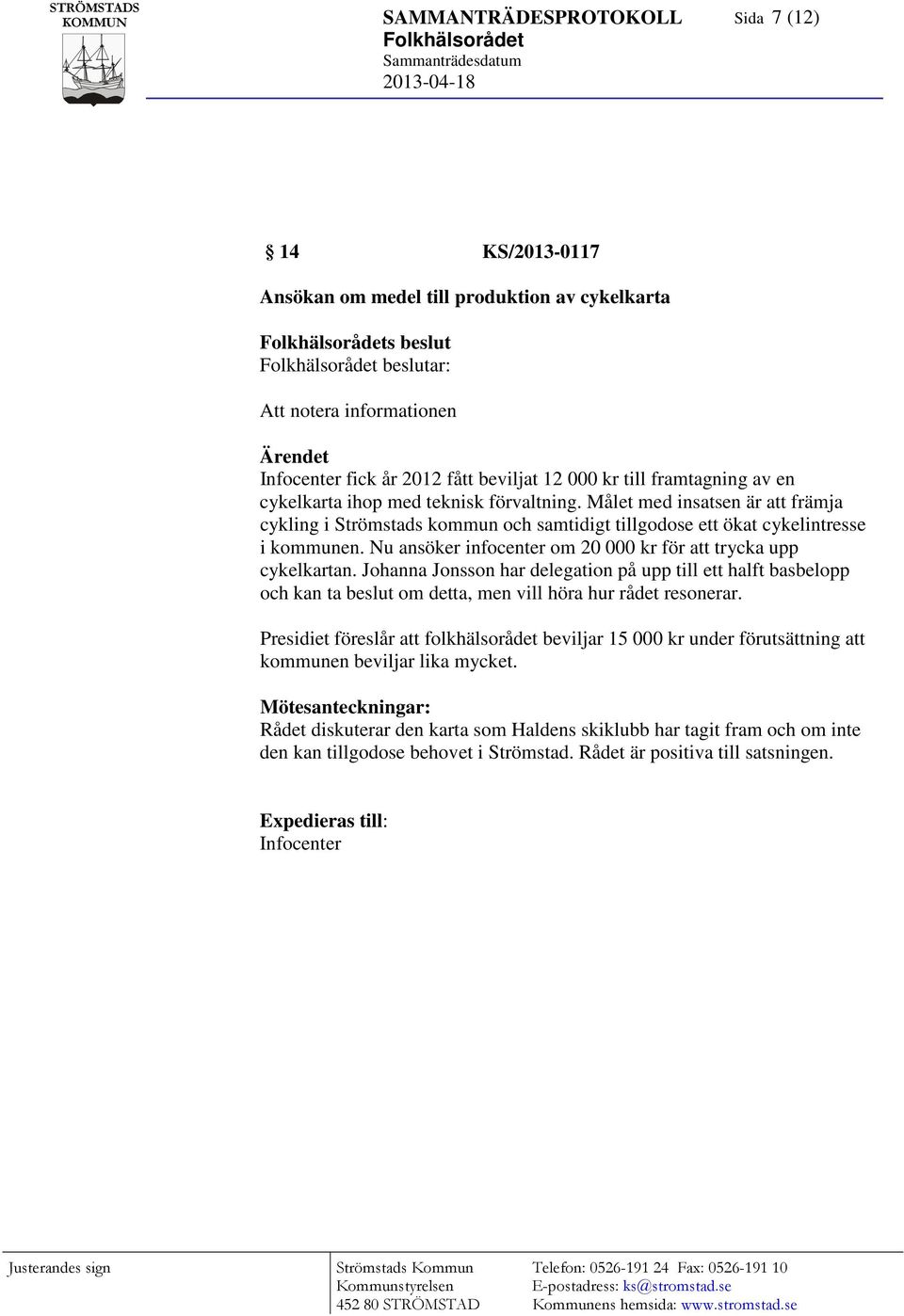 Nu ansöker infocenter om 20 000 kr för att trycka upp cykelkartan. Johanna Jonsson har delegation på upp till ett halft basbelopp och kan ta beslut om detta, men vill höra hur rådet resonerar.