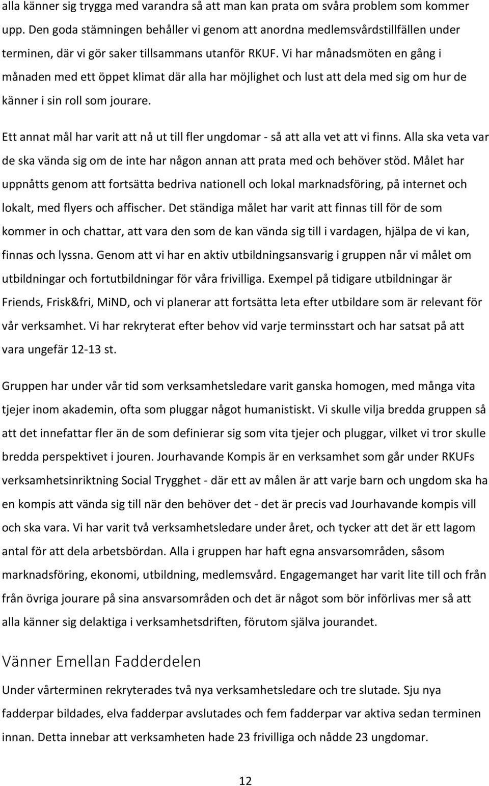 Vi har månadsmöten en gång i månaden med ett öppet klimat där alla har möjlighet och lust att dela med sig om hur de känner i sin roll som jourare.