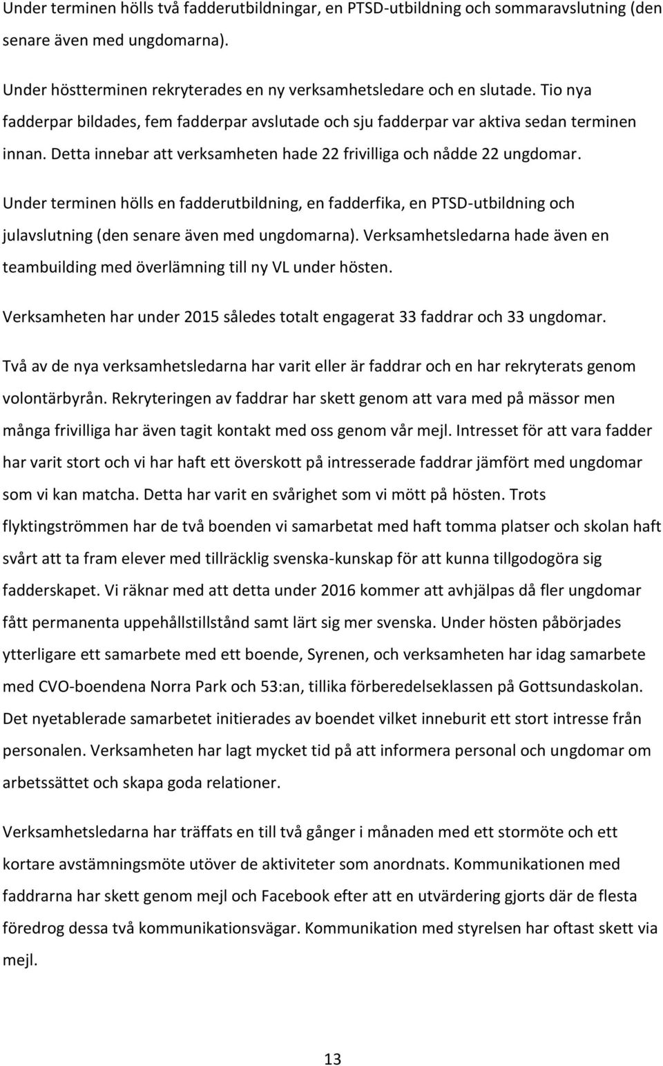 Under terminen hölls en fadderutbildning, en fadderfika, en PTSD-utbildning och julavslutning (den senare även med ungdomarna).