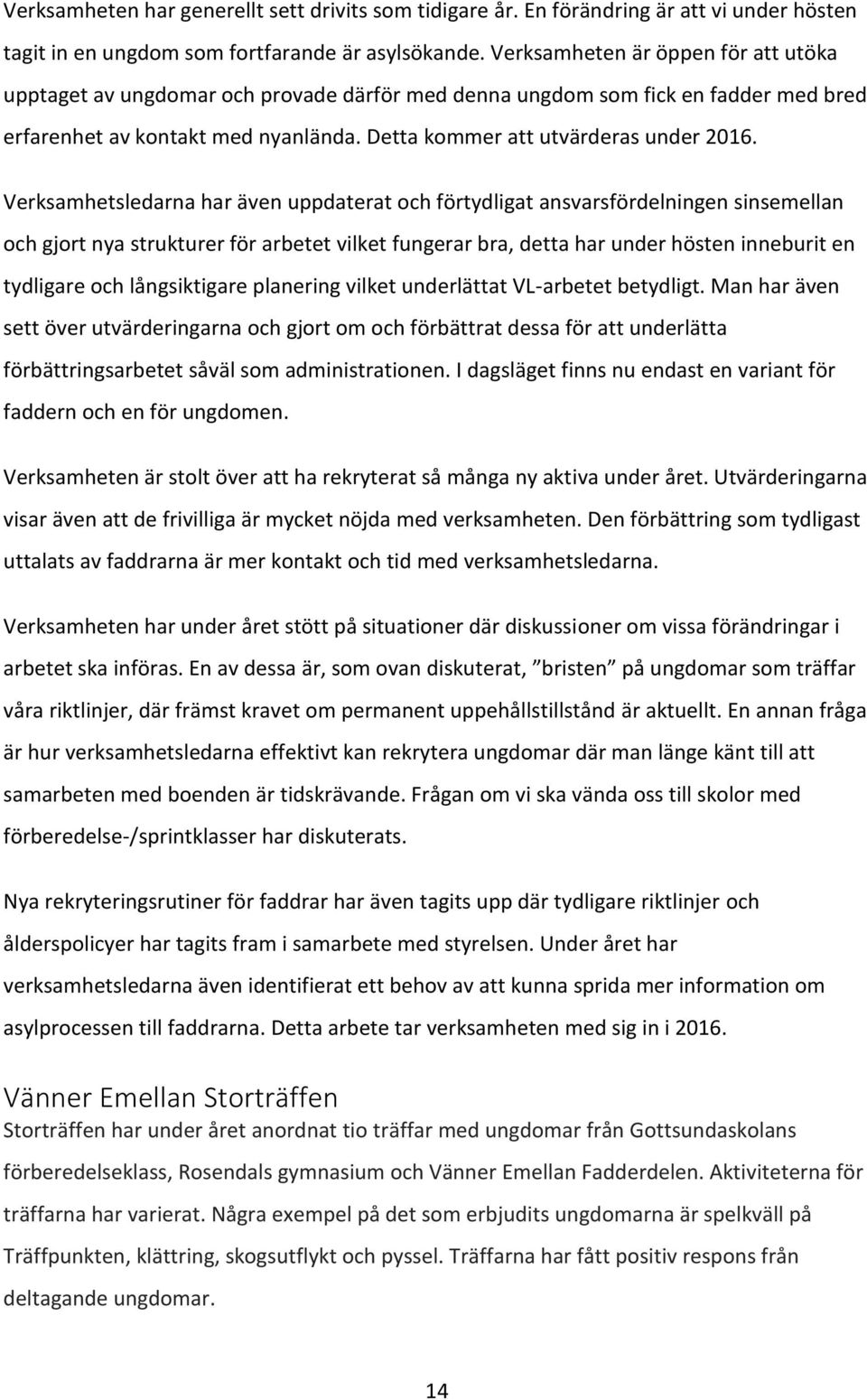 Verksamhetsledarna har även uppdaterat och förtydligat ansvarsfördelningen sinsemellan och gjort nya strukturer för arbetet vilket fungerar bra, detta har under hösten inneburit en tydligare och