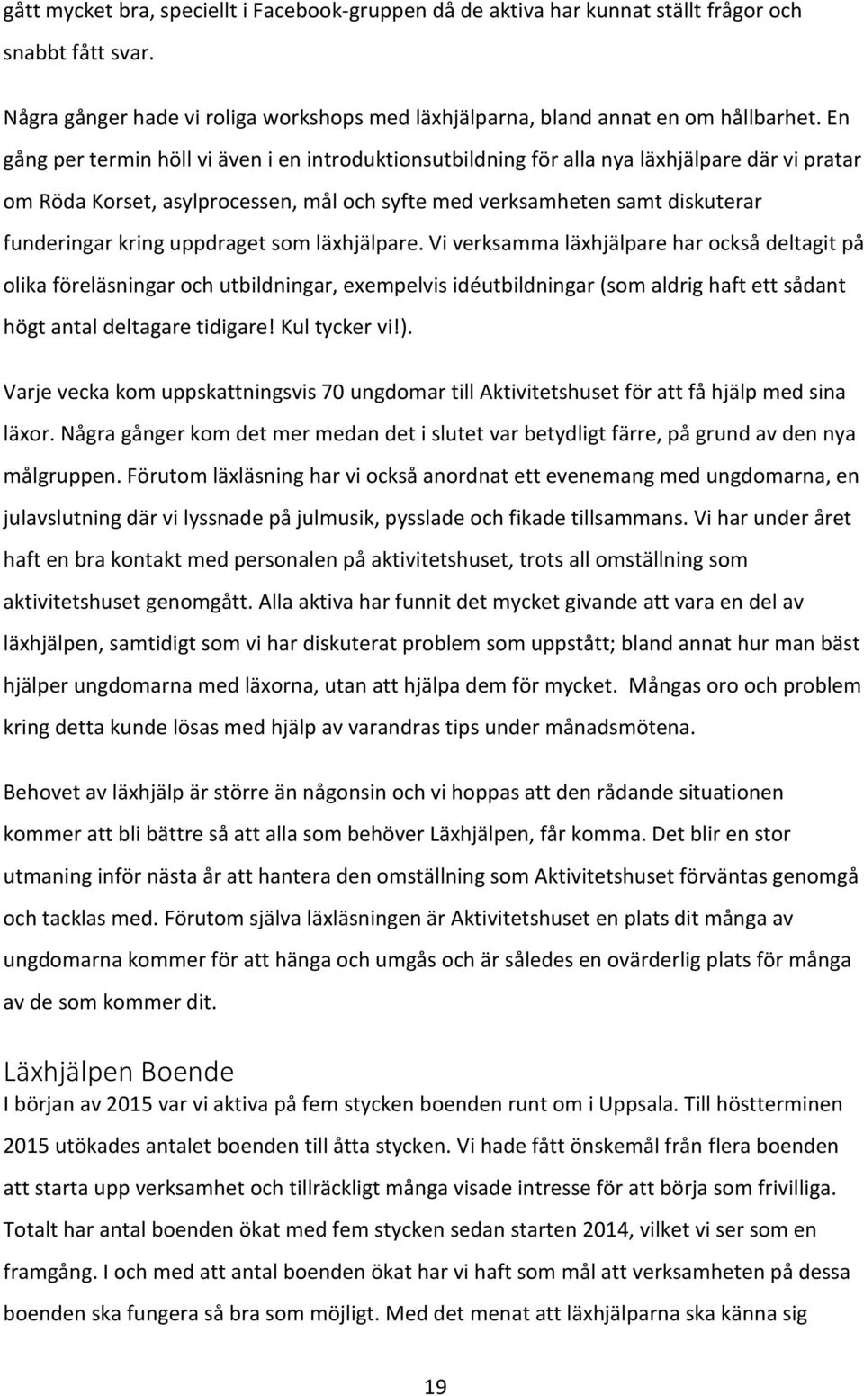 uppdraget som läxhjälpare. Vi verksamma läxhjälpare har också deltagit på olika föreläsningar och utbildningar, exempelvis idéutbildningar (som aldrig haft ett sådant högt antal deltagare tidigare!