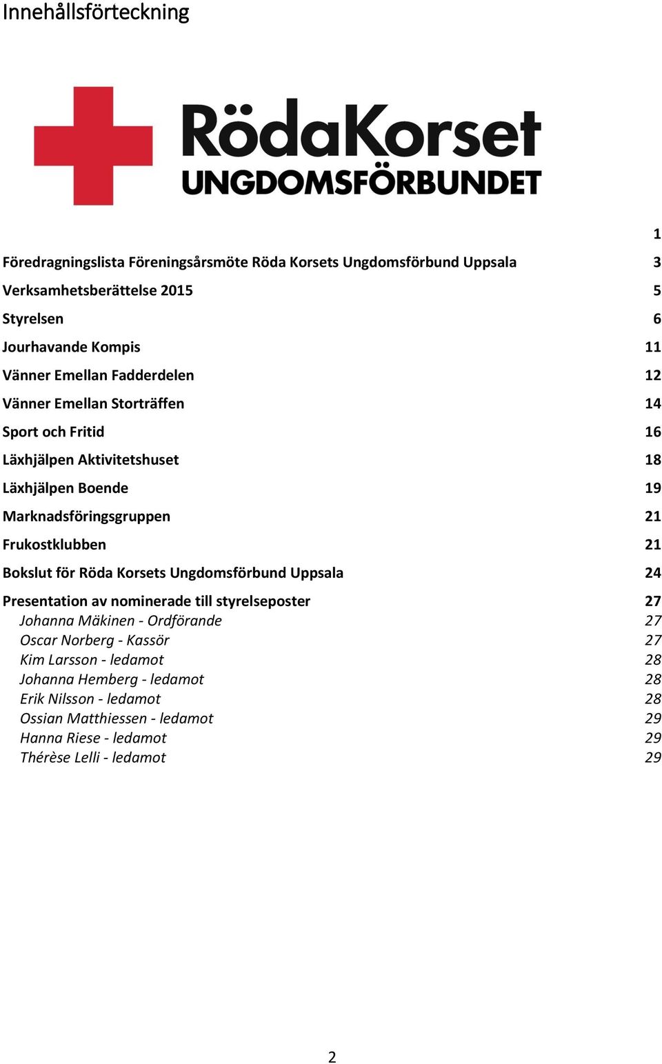 21 Bokslut för Röda Korsets Ungdomsförbund Uppsala 24 Presentation av nominerade till styrelseposter 27 Johanna Mäkinen - Ordförande 27 Oscar Norberg - Kassör 27