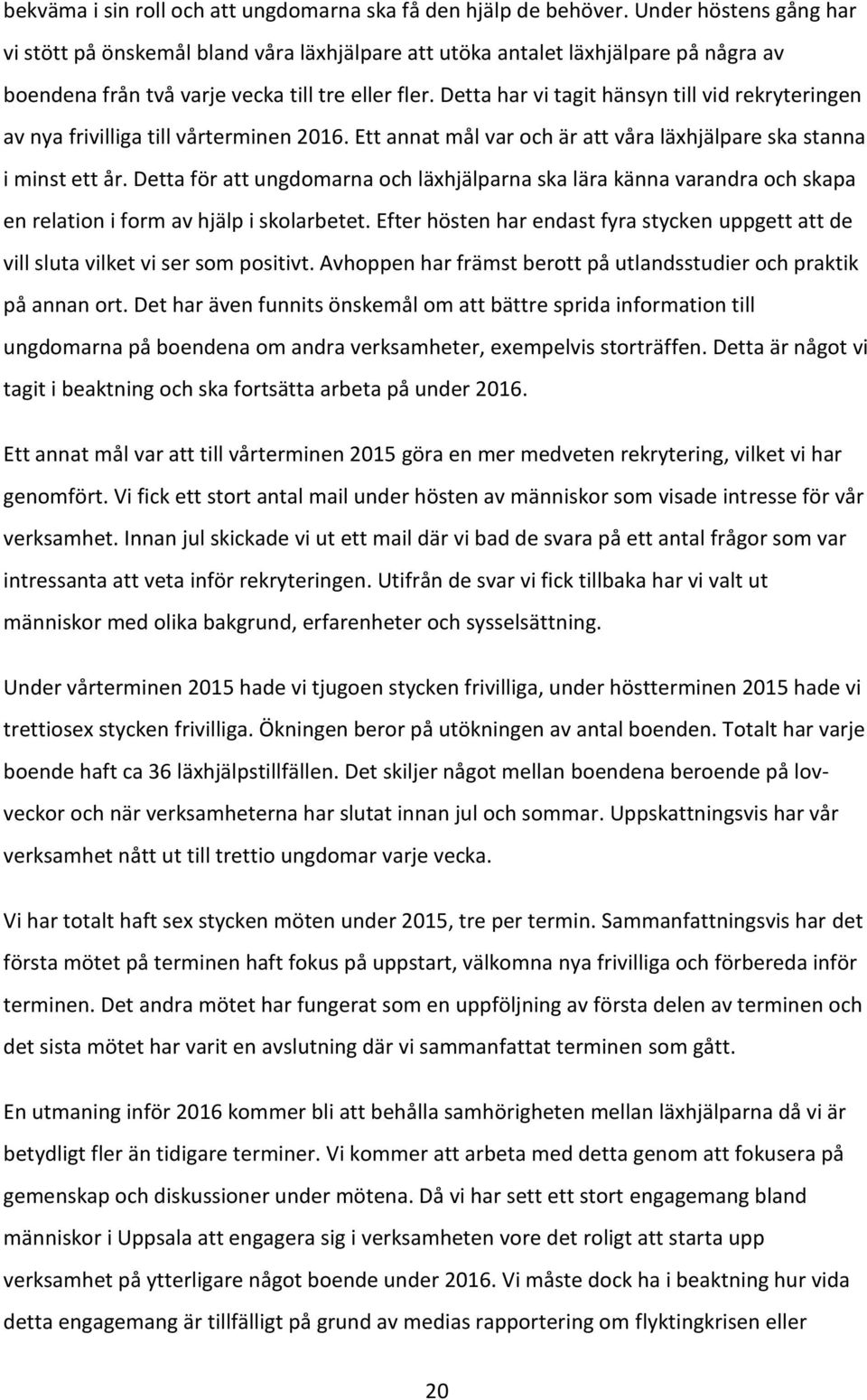 Detta har vi tagit hänsyn till vid rekryteringen av nya frivilliga till vårterminen 2016. Ett annat mål var och är att våra läxhjälpare ska stanna i minst ett år.