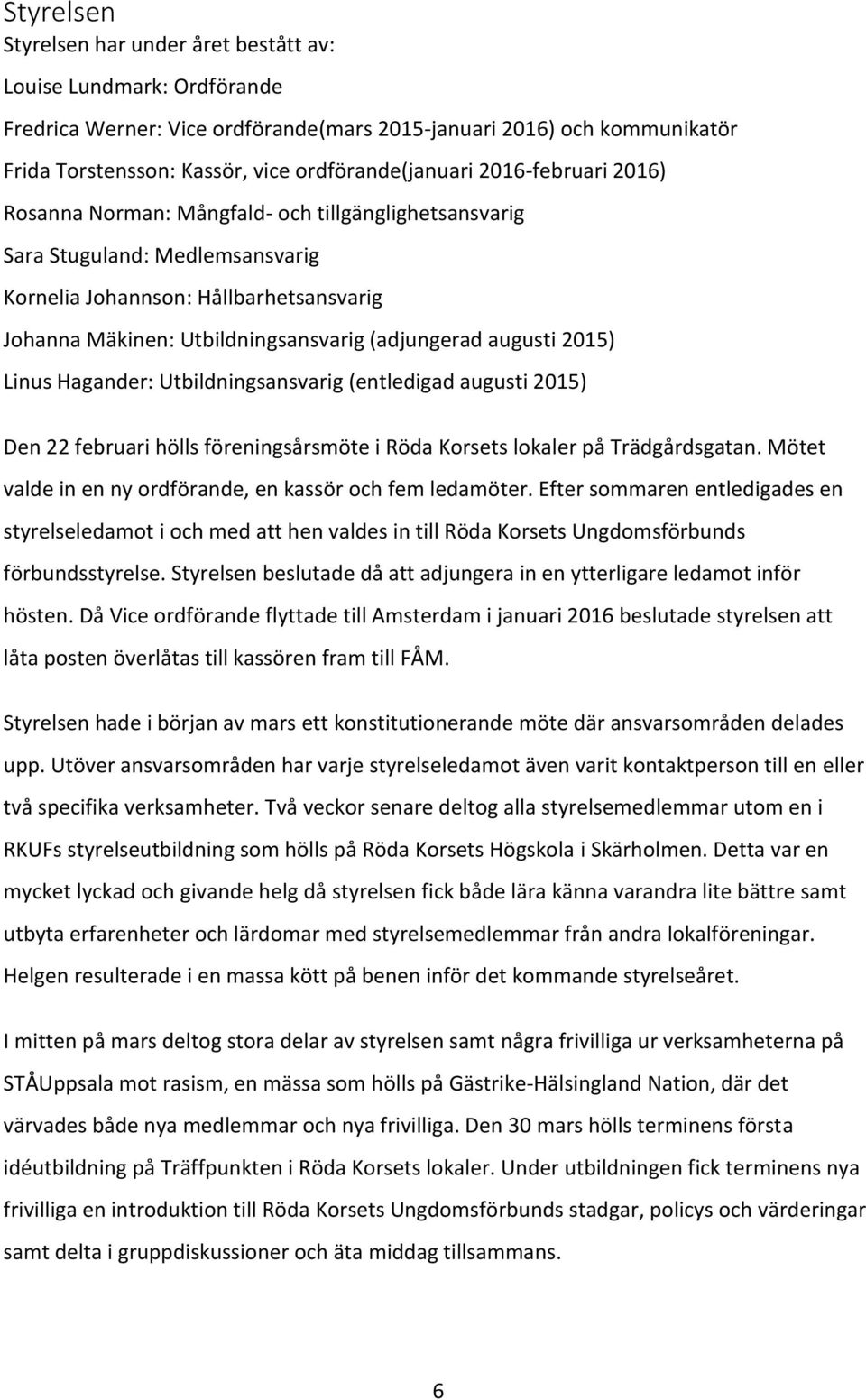 augusti 2015) Linus Hagander: Utbildningsansvarig (entledigad augusti 2015) Den 22 februari hölls föreningsårsmöte i Röda Korsets lokaler på Trädgårdsgatan.