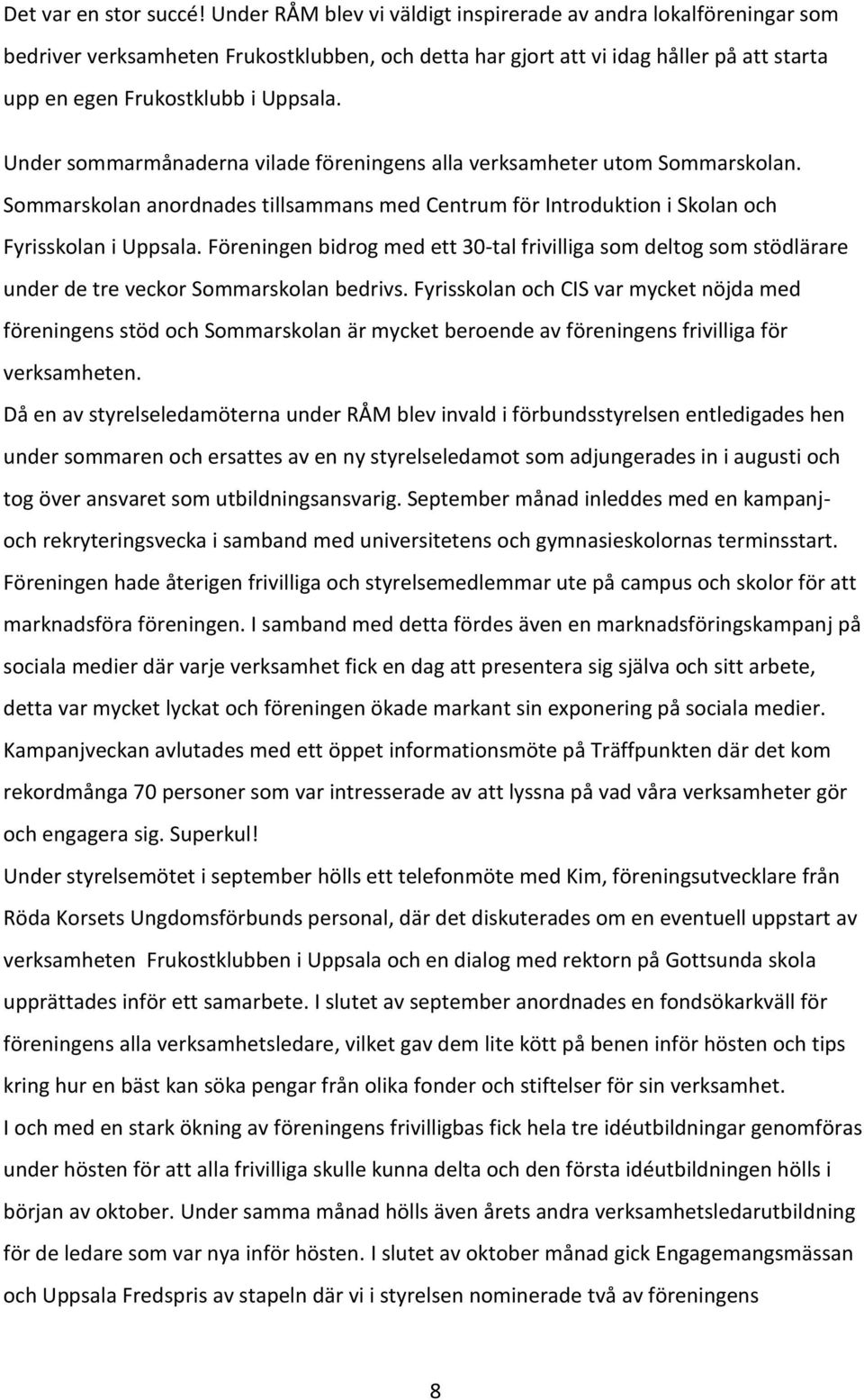 Under sommarmånaderna vilade föreningens alla verksamheter utom Sommarskolan. Sommarskolan anordnades tillsammans med Centrum för Introduktion i Skolan och Fyrisskolan i Uppsala.