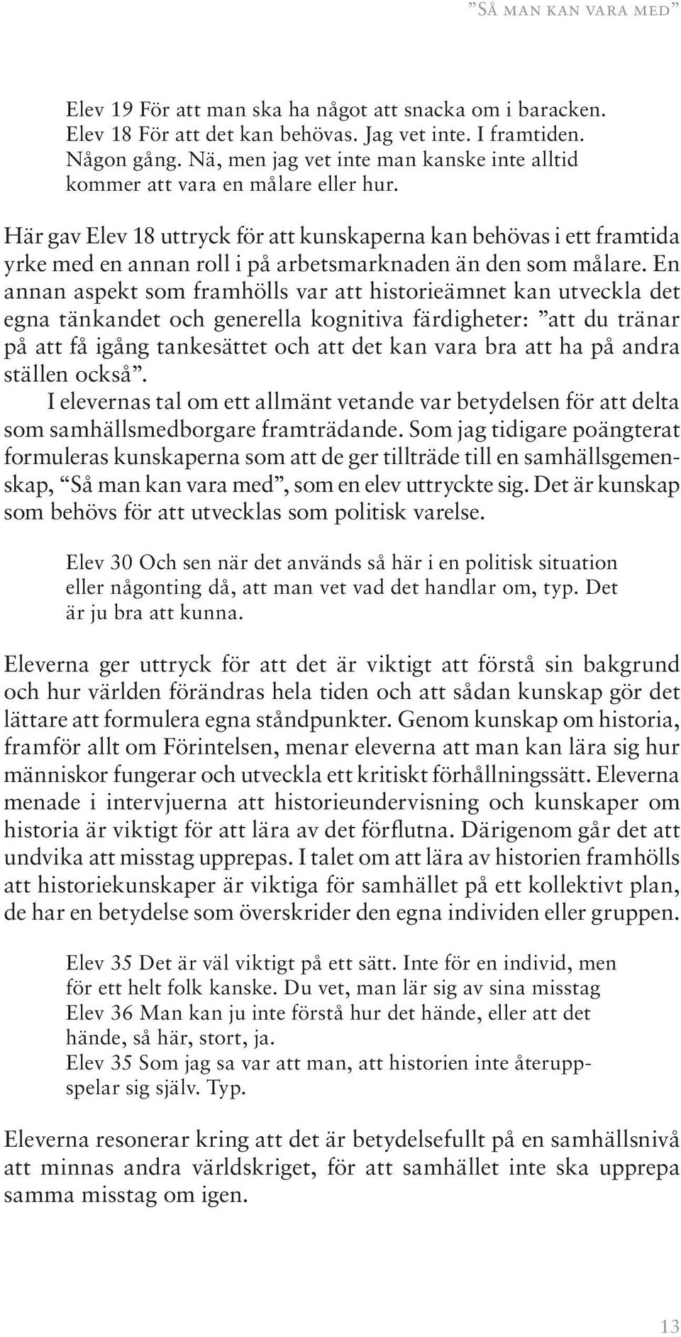 Här gav Elev 18 uttryck för att kunskaperna kan behövas i ett framtida yrke med en annan roll i på arbetsmarknaden än den som målare.