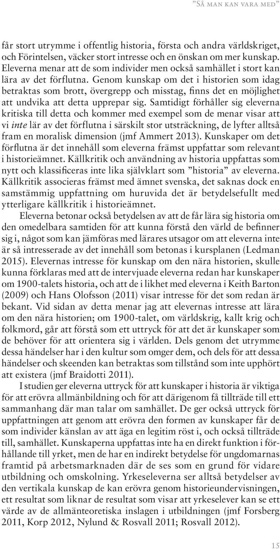 Genom kunskap om det i historien som idag betraktas som brott, övergrepp och misstag, finns det en möjlighet att undvika att detta upprepar sig.