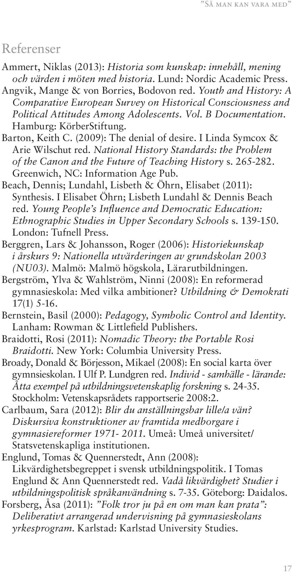 (2009): The denial of desire. I Linda Symcox & Arie Wilschut red. National History Standards: the Problem of the Canon and the Future of Teaching History s. 265-282.