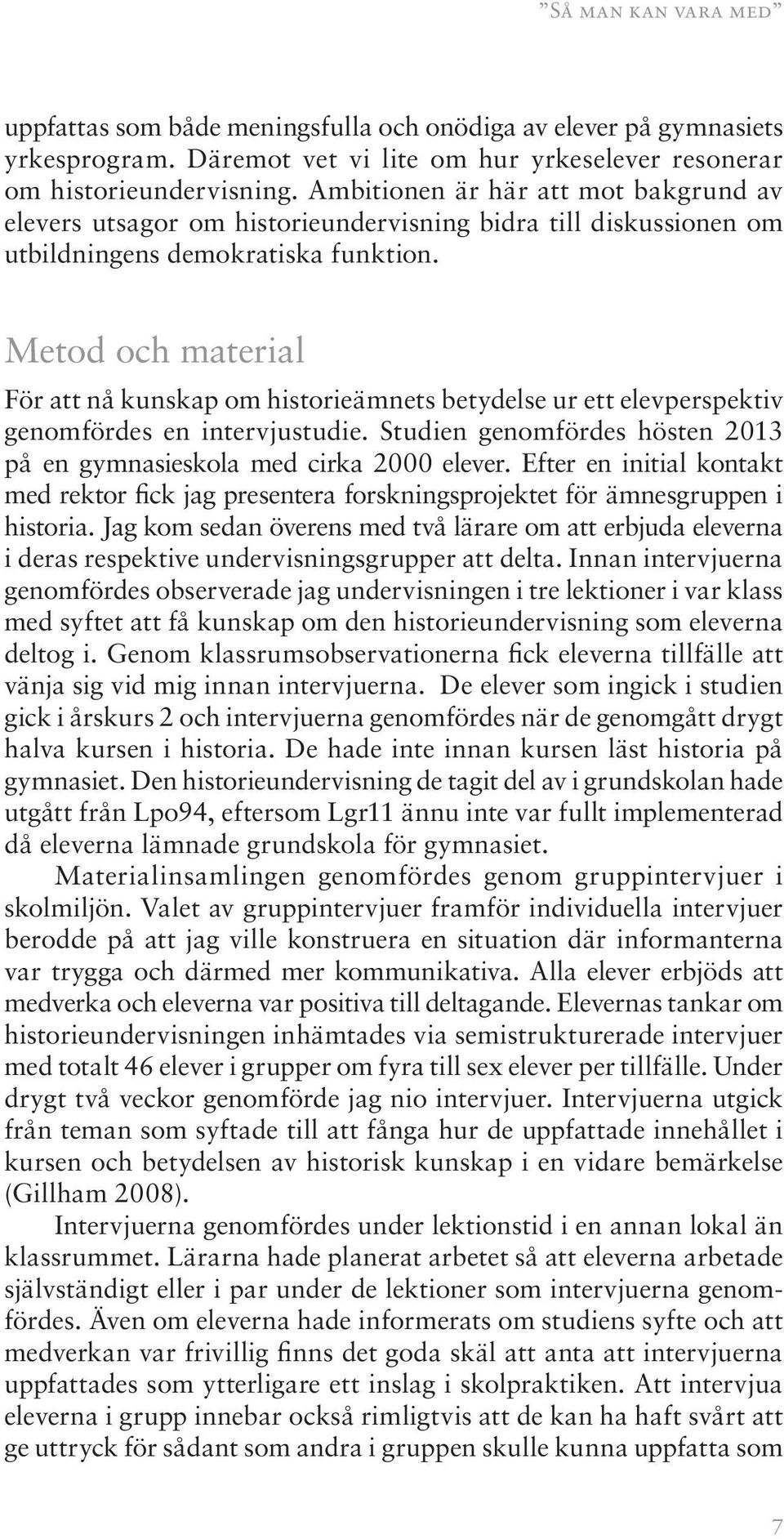 Metod och material För att nå kunskap om historieämnets betydelse ur ett elevperspektiv genomfördes en intervjustudie. Studien genomfördes hösten 2013 på en gymnasieskola med cirka 2000 elever.