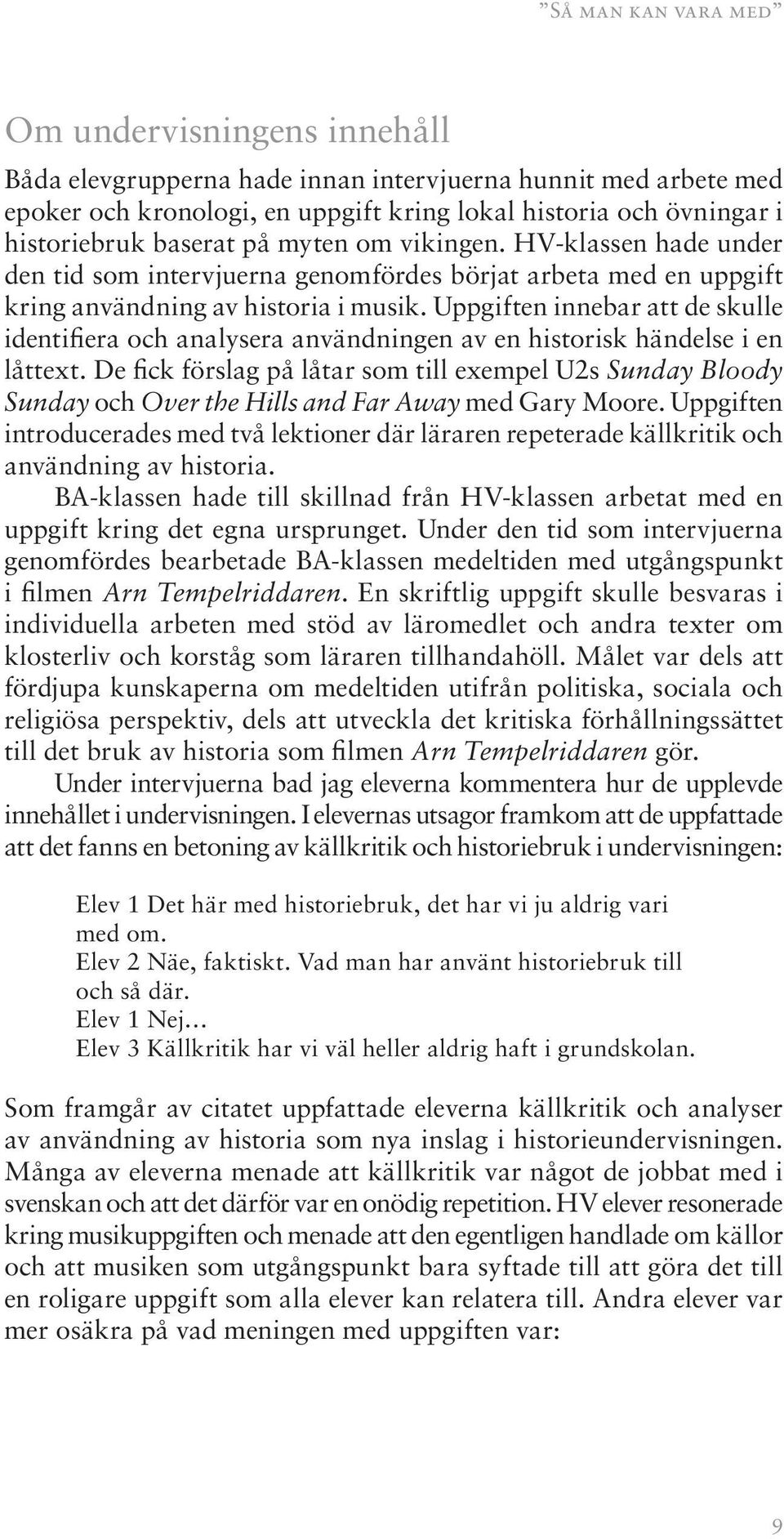 Uppgiften innebar att de skulle identifiera och analysera användningen av en historisk händelse i en låttext.