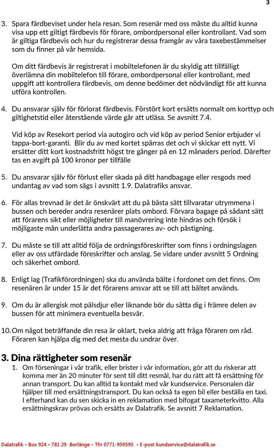 Om ditt färdbevis är registrerat i mobiltelefonen är du skyldig att tillfälligt överlämna din mobiltelefon till förare, ombordpersonal eller kontrollant, med uppgift att kontrollera färdbevis, om