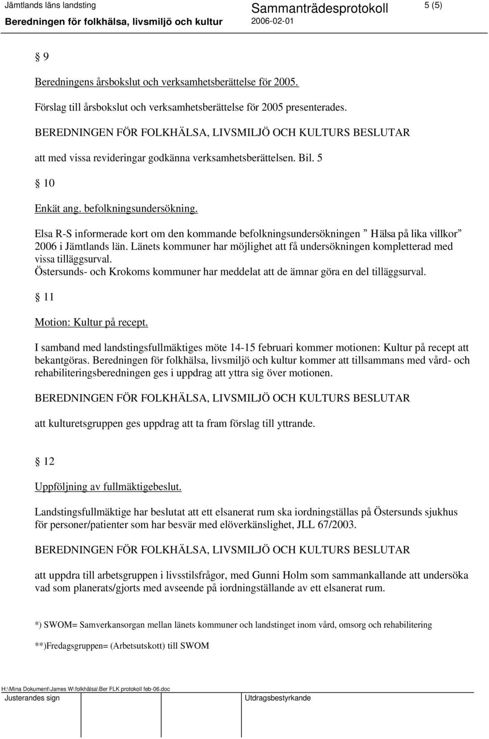 Elsa R-S informerade kort om den kommande befolkningsundersökningen Hälsa på lika villkor 2006 i Jämtlands län.