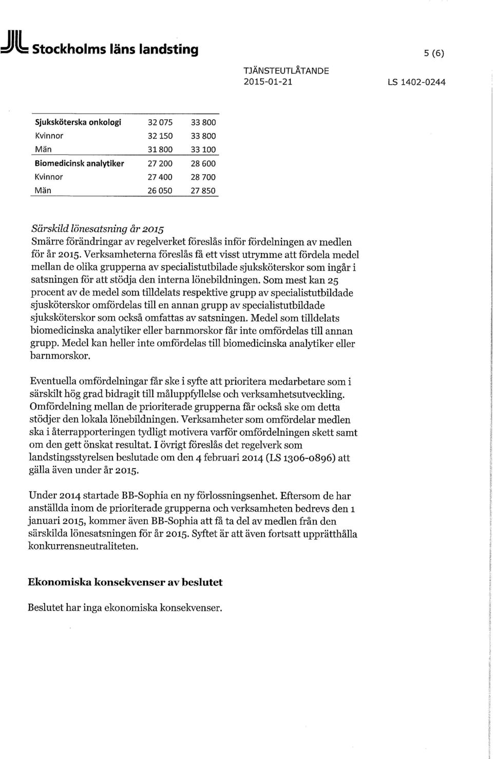 Verksamheterna föreslås få ett visst utrymme att fördela medel mellan de olika grupperna av specialistutbilade sjuksköterskor som ingår i satsningen för att stödja den interna lönebildningen.