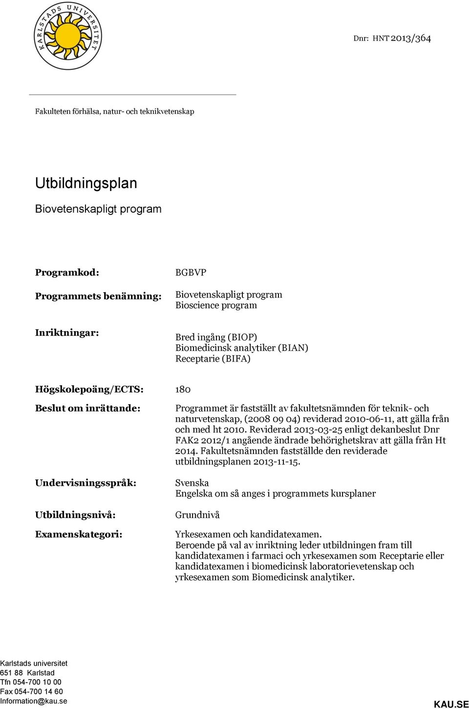 fastställt av fakultetsnämnden för teknik- och naturvetenskap, (2008 09 04) reviderad 2010-06-11, att gälla från och med ht 2010.