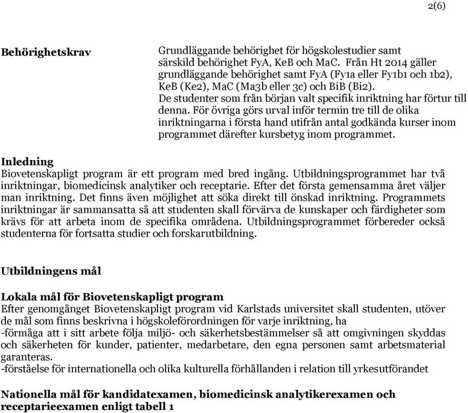 ör övriga görs urval inför termin tre till de olika inriktningarna i första hand utifrån antal godkända kurser inom programmet därefter kursbetyg inom programmet.