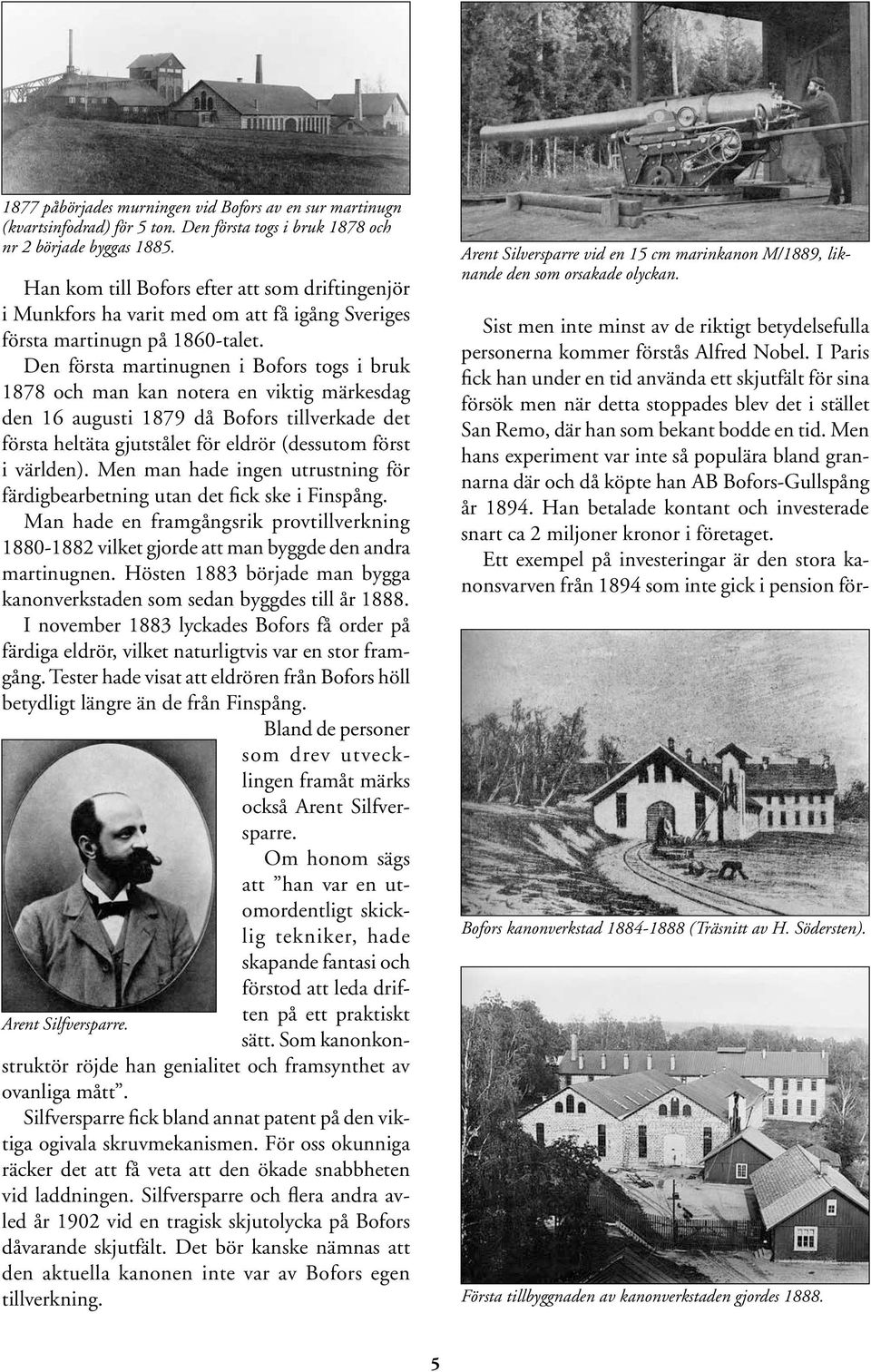 Den första martinugnen i Bofors togs i bruk 1878 och man kan notera en viktig märkesdag den 16 augusti 1879 då Bofors tillverkade det första heltäta gjutstålet för eldrör (dessutom först i världen).