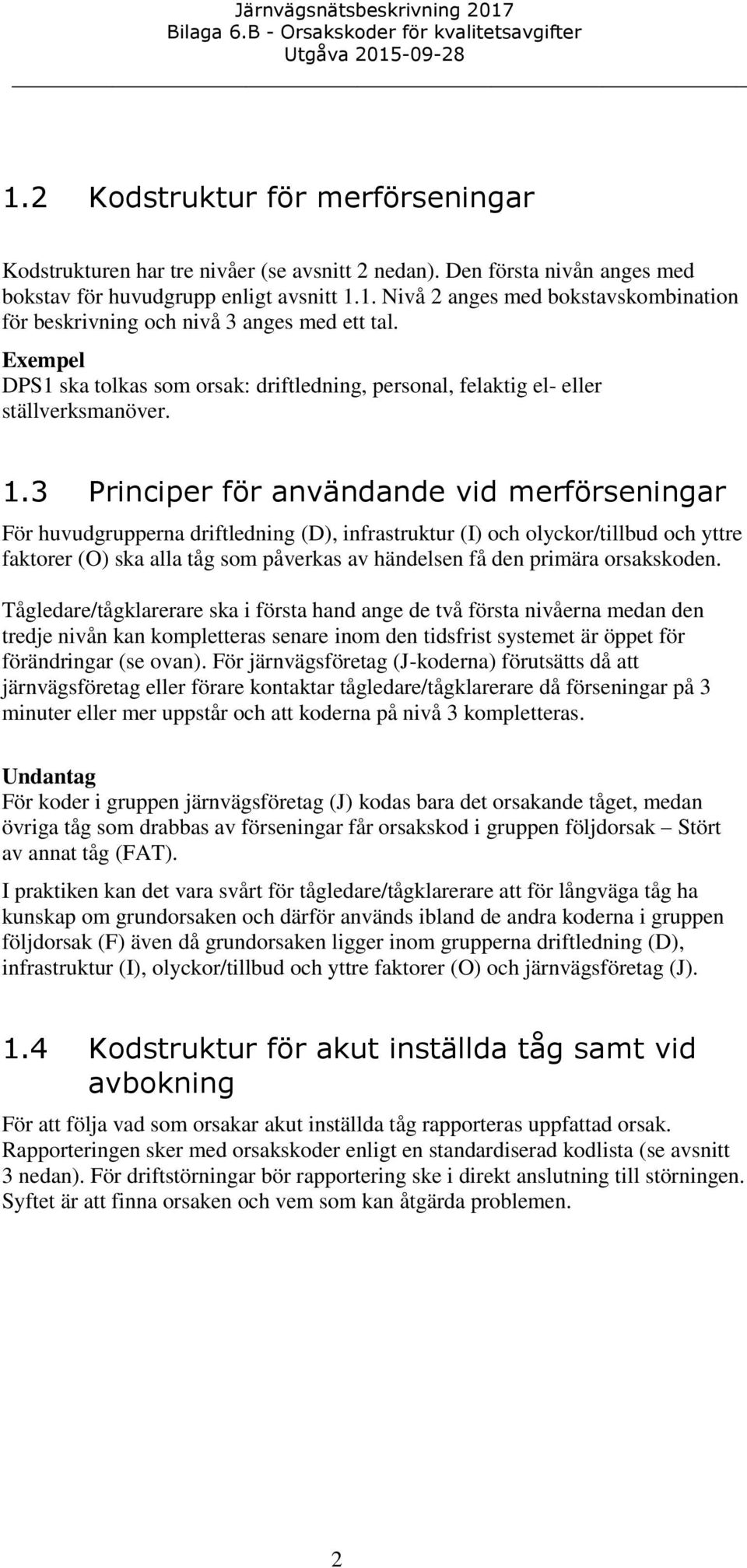 3 Principer för användande vid merförseningar För huvudgrupperna driftledning (D), infrastruktur (I) och olyckor/tillbud och yttre faktorer (O) ska alla tåg som påverkas av händelsen få den primära