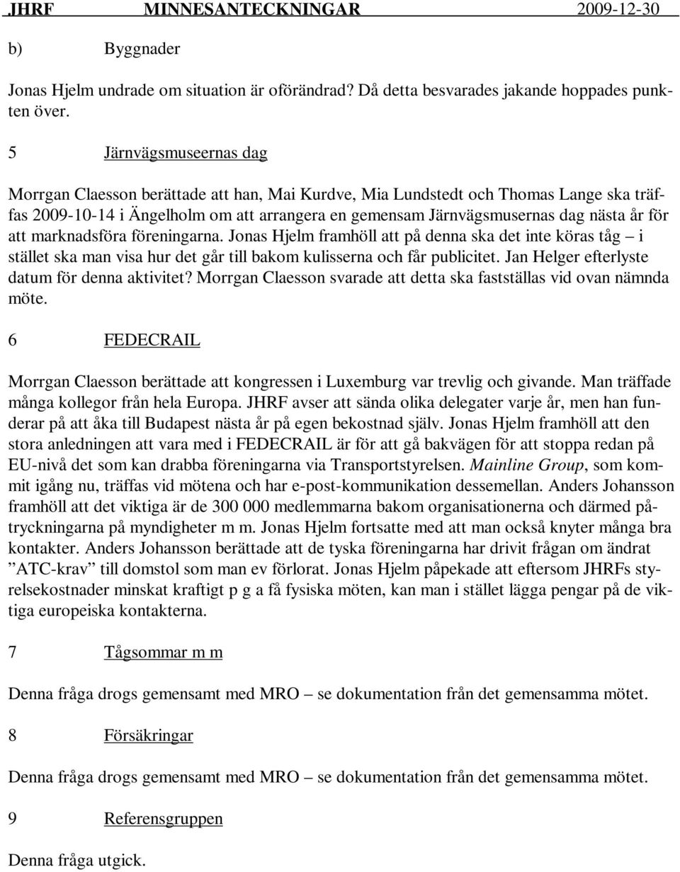 för att marknadsföra föreningarna. Jonas Hjelm framhöll att på denna ska det inte köras tåg i stället ska man visa hur det går till bakom kulisserna och får publicitet.