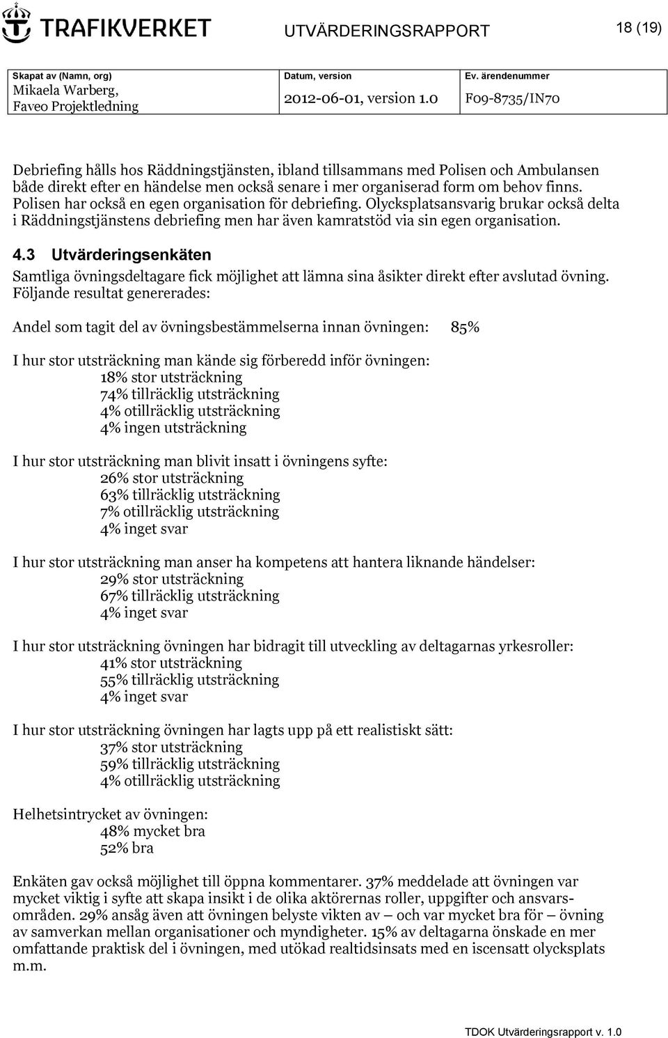 3 Utvärderingsenkäten Samtliga övningsdeltagare fick möjlighet att lämna sina åsikter direkt efter avslutad övning.