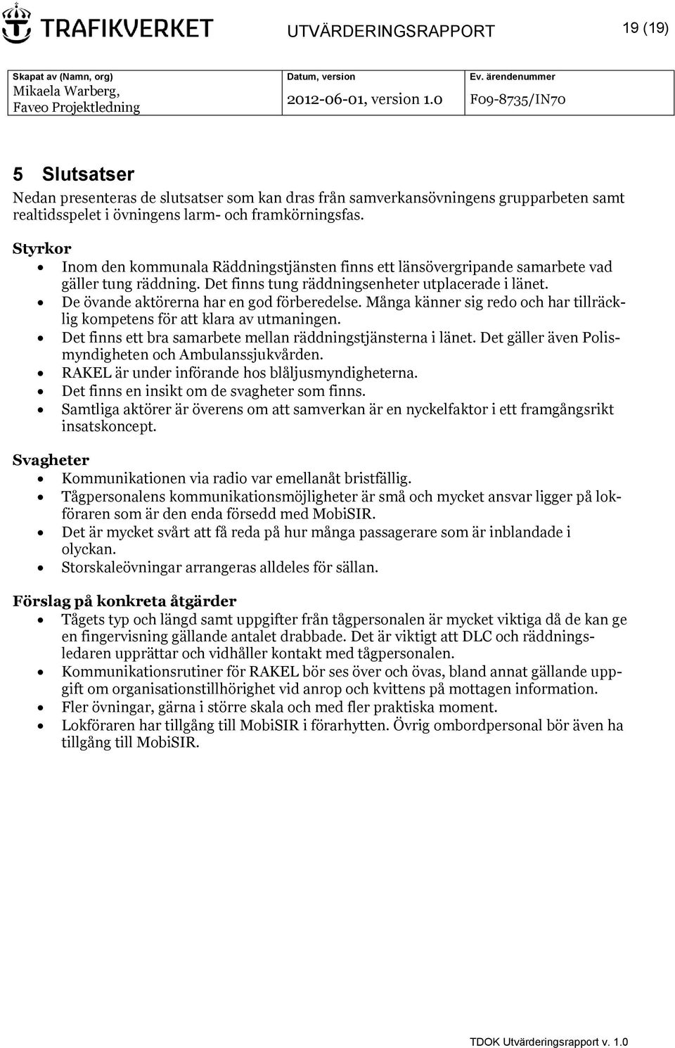 De övande aktörerna har en god förberedelse. Många känner sig redo och har tillräcklig kompetens för att klara av utmaningen. Det finns ett bra samarbete mellan räddningstjänsterna i länet.