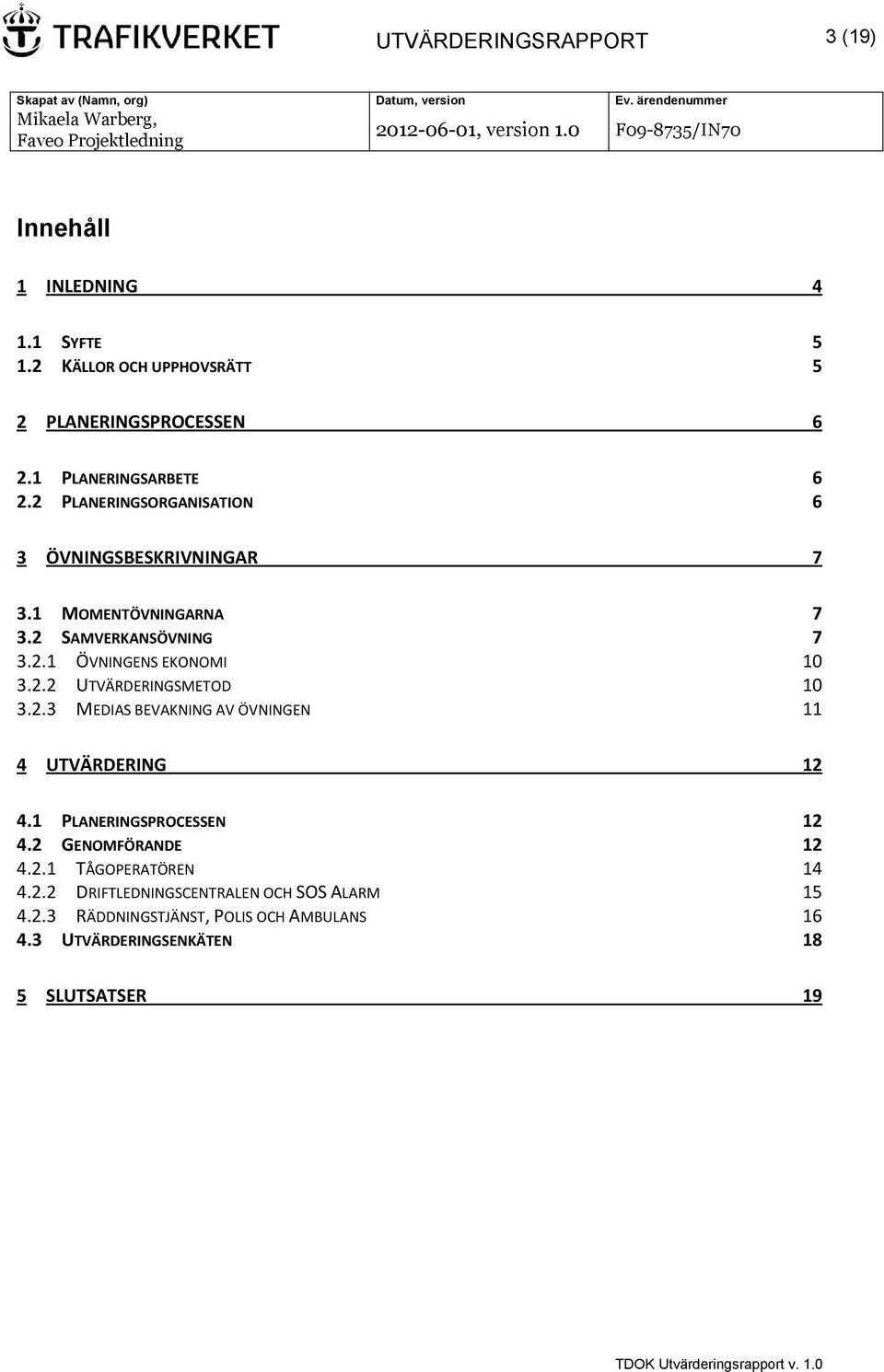 2.2 UTVÄRDERINGSMETOD 10 3.2.3 MEDIAS BEVAKNING AV ÖVNINGEN 11 4 UTVÄRDERING 12 4.1 PLANERINGSPROCESSEN 12 4.2 GENOMFÖRANDE 12 4.2.1 TÅGOPERATÖREN 14 4.