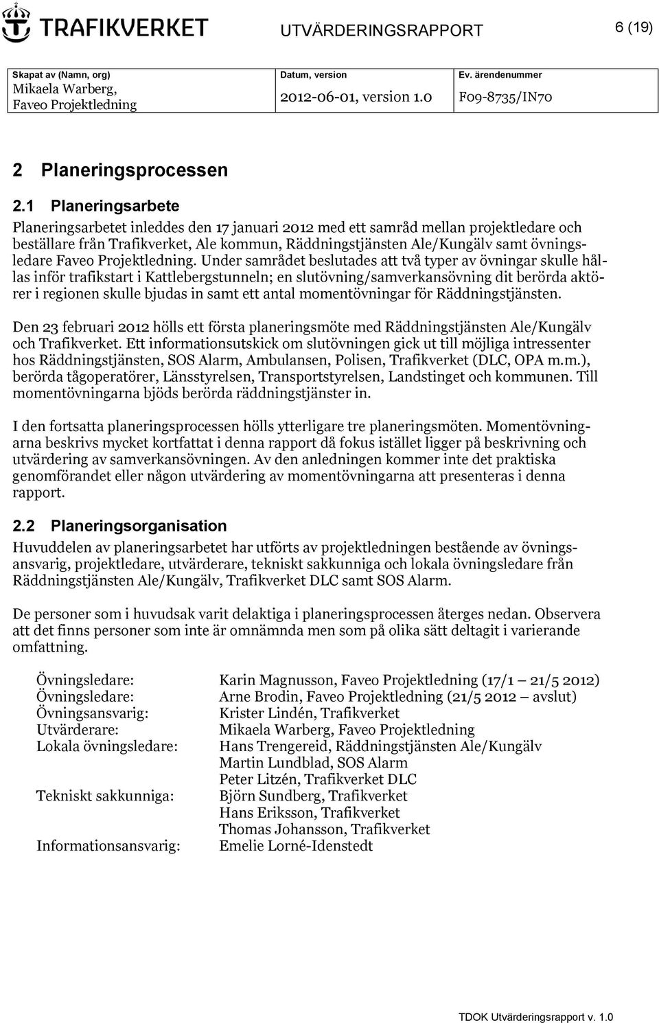 Under samrådet beslutades att två typer av övningar skulle hållas inför trafikstart i Kattlebergstunneln; en slutövning/samverkansövning dit berörda aktörer i regionen skulle bjudas in samt ett antal