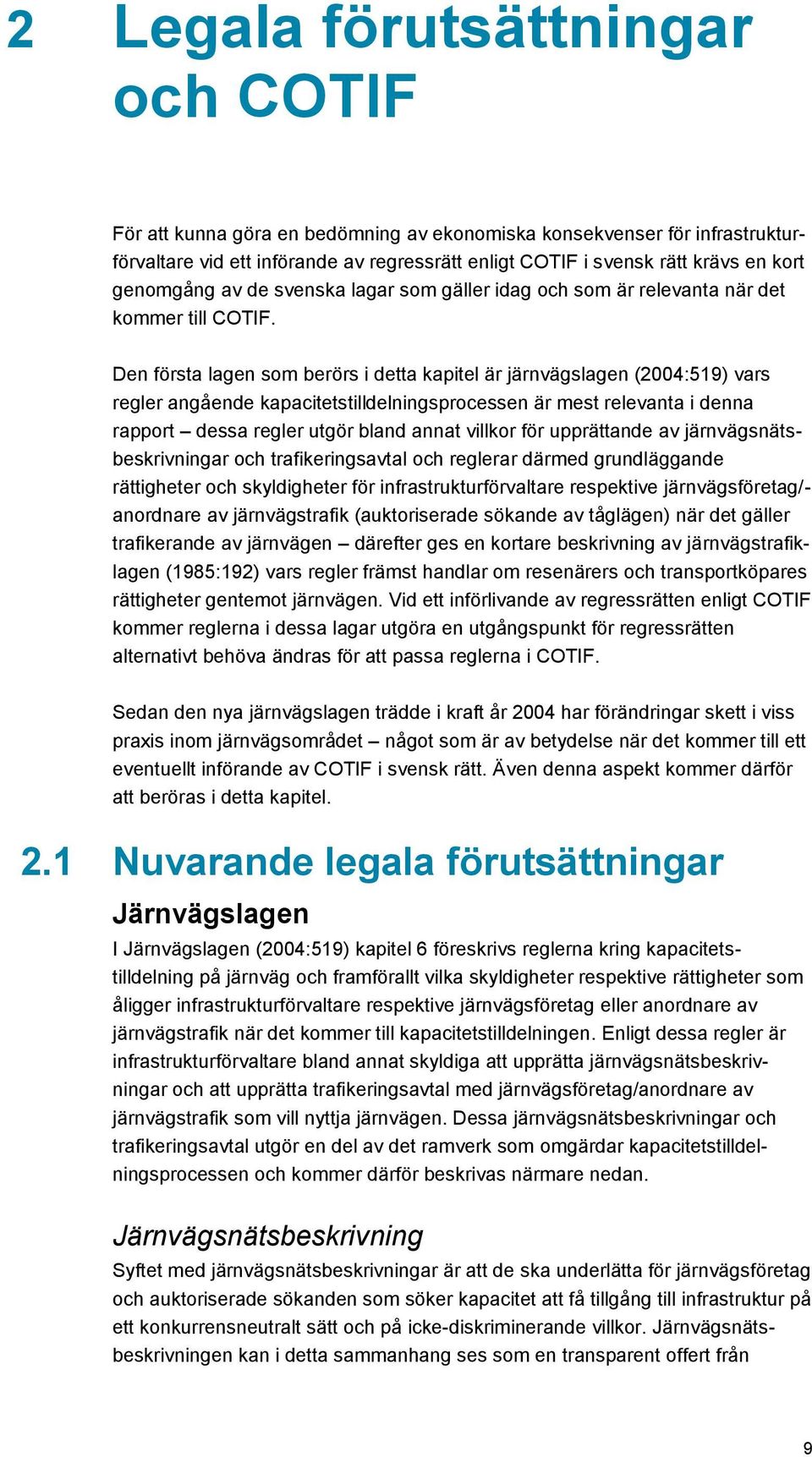 Den första lagen som berörs i detta kapitel är järnvägslagen (2004:519) vars regler angående kapacitetstilldelningsprocessen är mest relevanta i denna rapport dessa regler utgör bland annat villkor